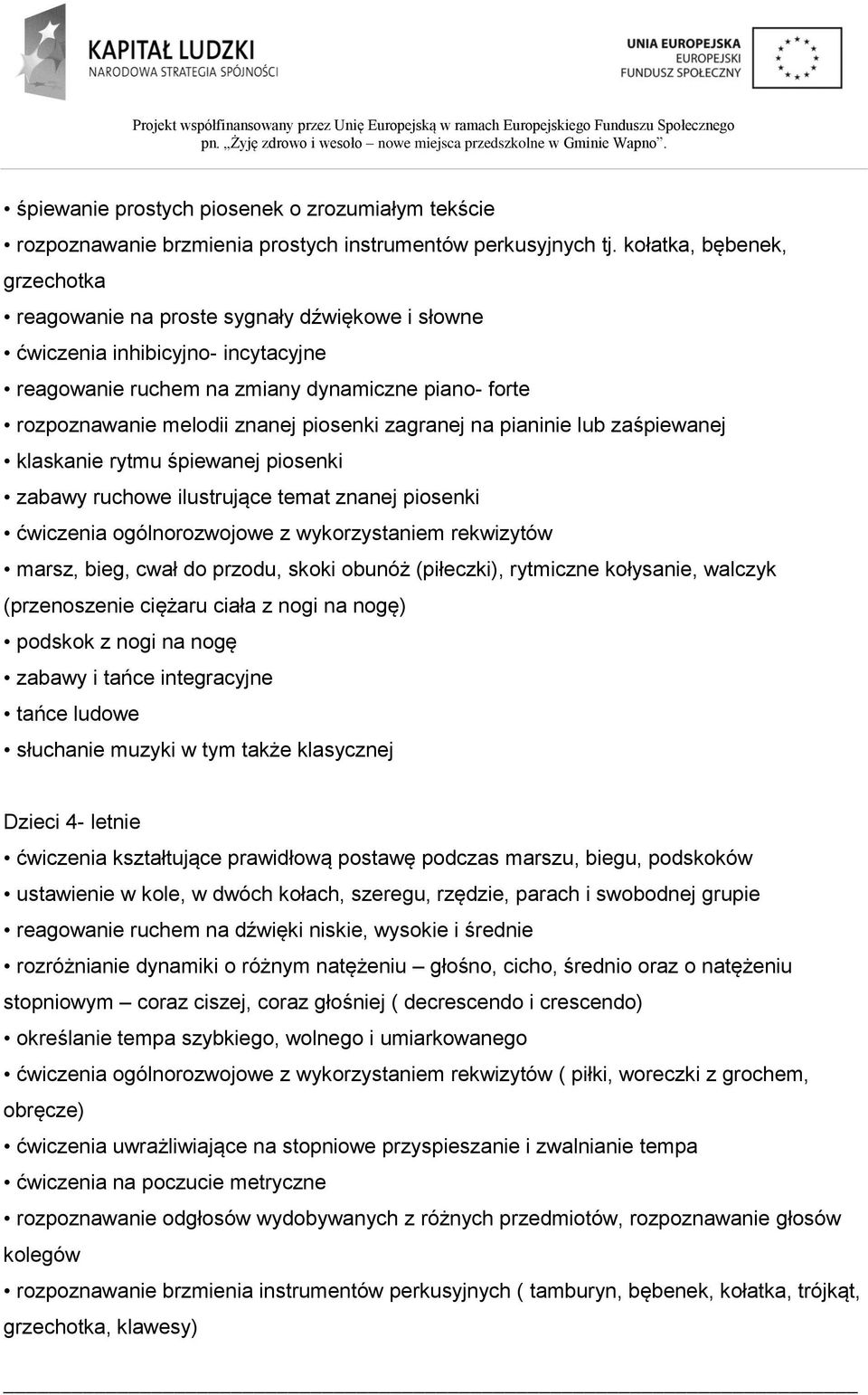 piosenki zagranej na pianinie lub zaśpiewanej klaskanie rytmu śpiewanej piosenki zabawy ruchowe ilustrujące temat znanej piosenki ćwiczenia ogólnorozwojowe z wykorzystaniem rekwizytów marsz, bieg,