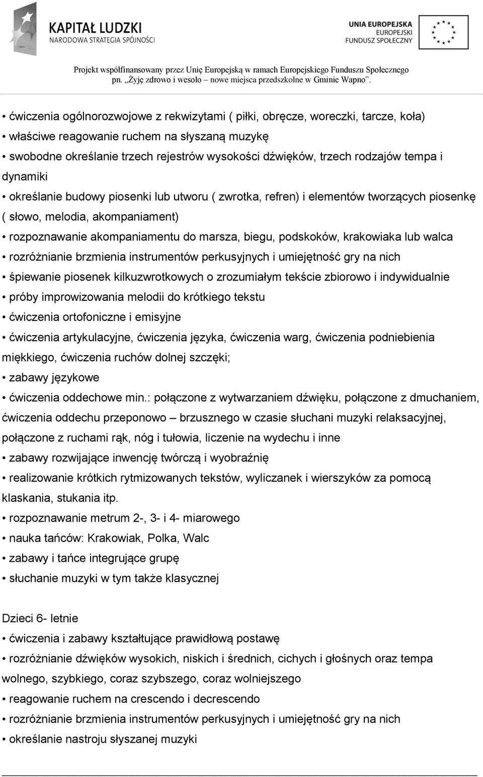 podskoków, krakowiaka lub walca rozróżnianie brzmienia instrumentów perkusyjnych i umiejętność gry na nich śpiewanie piosenek kilkuzwrotkowych o zrozumiałym tekście zbiorowo i indywidualnie próby