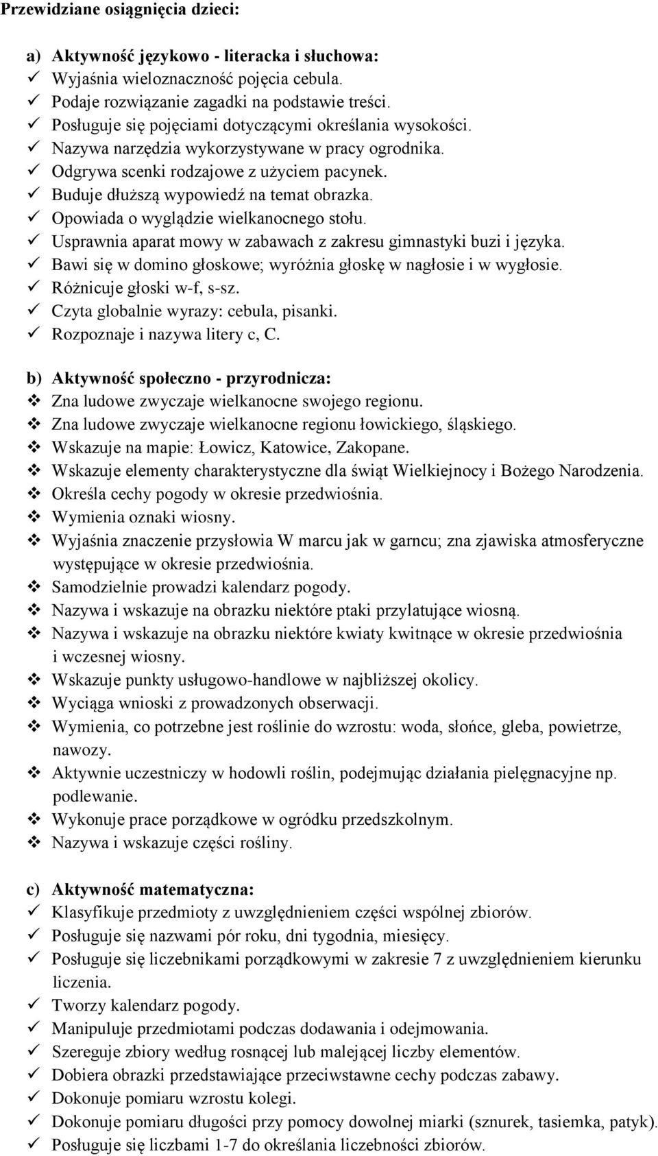 Opowiada o wyglądzie wielkanocnego stołu. Usprawnia aparat mowy w zabawach z zakresu gimnastyki buzi i języka. Bawi się w domino głoskowe; wyróżnia głoskę w nagłosie i w wygłosie.