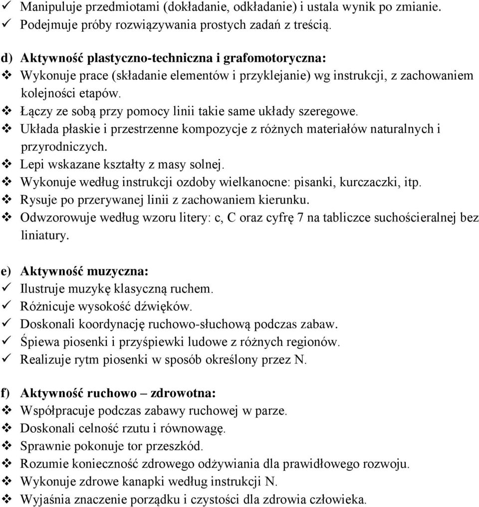 Łączy ze sobą przy pomocy linii takie same układy szeregowe. Układa płaskie i przestrzenne kompozycje z różnych materiałów naturalnych i przyrodniczych. Lepi wskazane kształty z masy solnej.