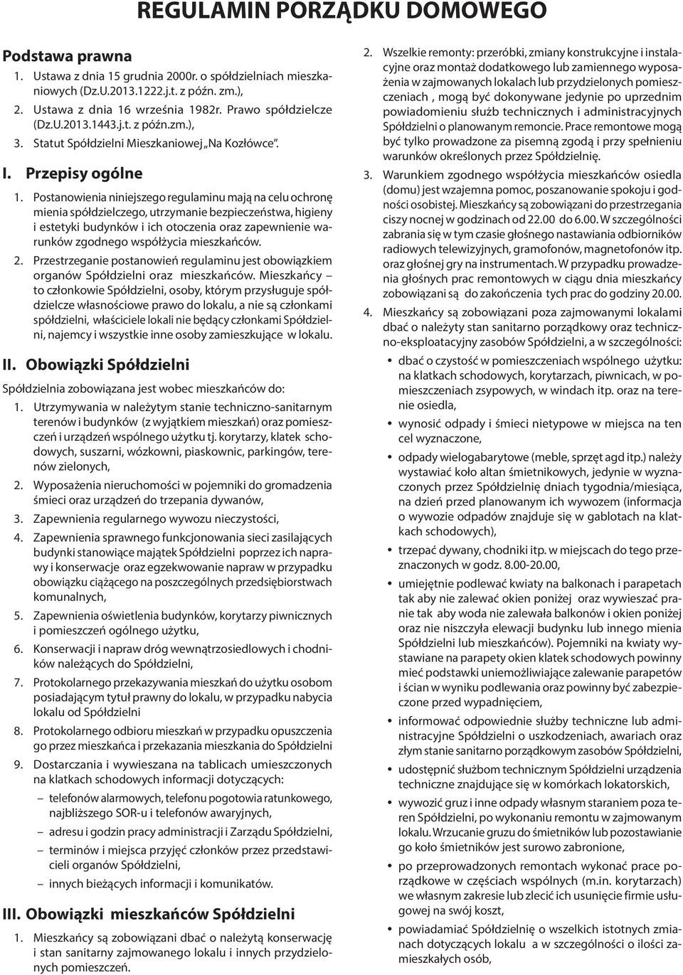 Postanowienia niniejszego regulaminu mają na celu ochronę mienia spółdzielczego, utrzymanie bezpieczeństwa, higieny i estetyki budynków i ich otoczenia oraz zapewnienie warunków zgodnego współżycia