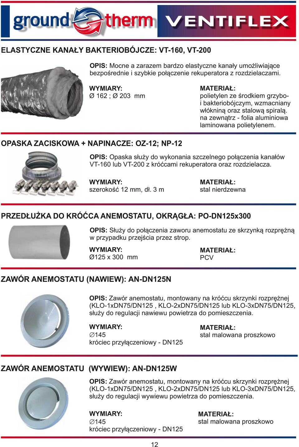 OPASKA ZACISKOWA + NAPINACZE: OZ-12; NP-12 OPIS: Opaska służy do wykonania szczelnego połączenia kanałów VT-160 lub VT-200 z króćcami rekuperatora oraz rozdzielacza. szerokość 12 mm, dł.