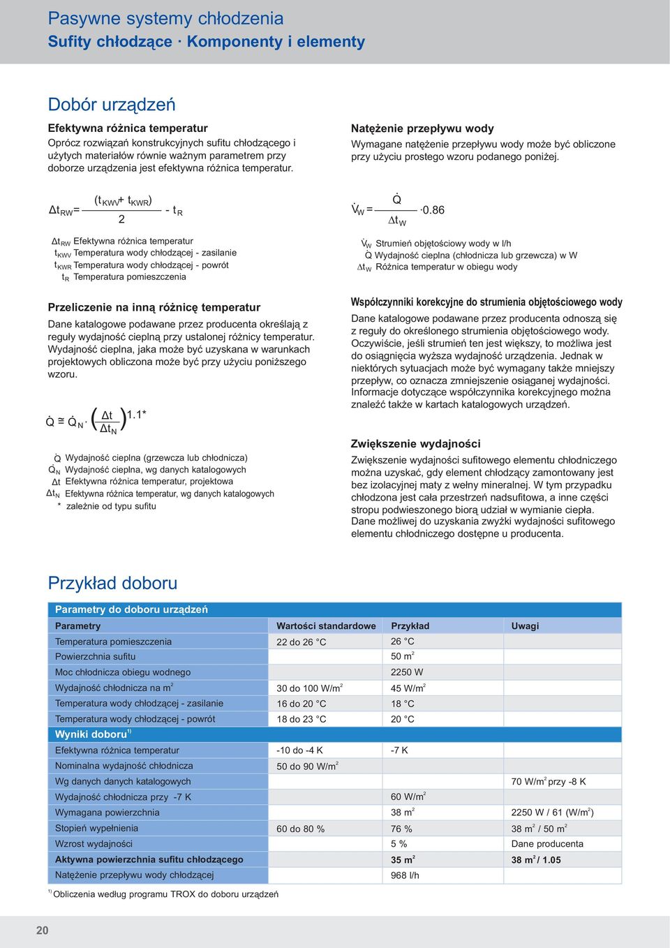 Δt RW = Efektywna różnica temperatur t KWV Temperatura wody chłodzącej - zasilanie t KWR Temperatura wody chłodzącej - powrót t R Temperatura pomieszczenia Δt RW (t KWV + t KWR ) - t R. V = W.