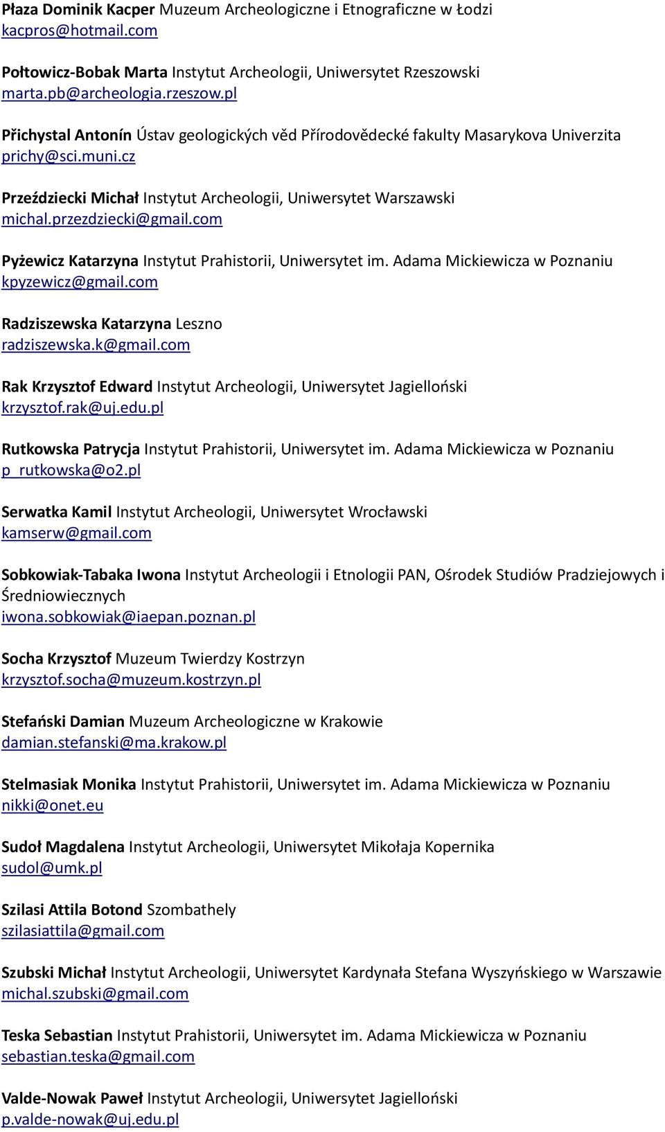 com Pyżewicz Katarzyna Instytut Prahistorii, Uniwersytet im. Adama Mickiewicza w Poznaniu kpyzewicz@gmail.com Radziszewska Katarzyna Leszno radziszewska.k@gmail.