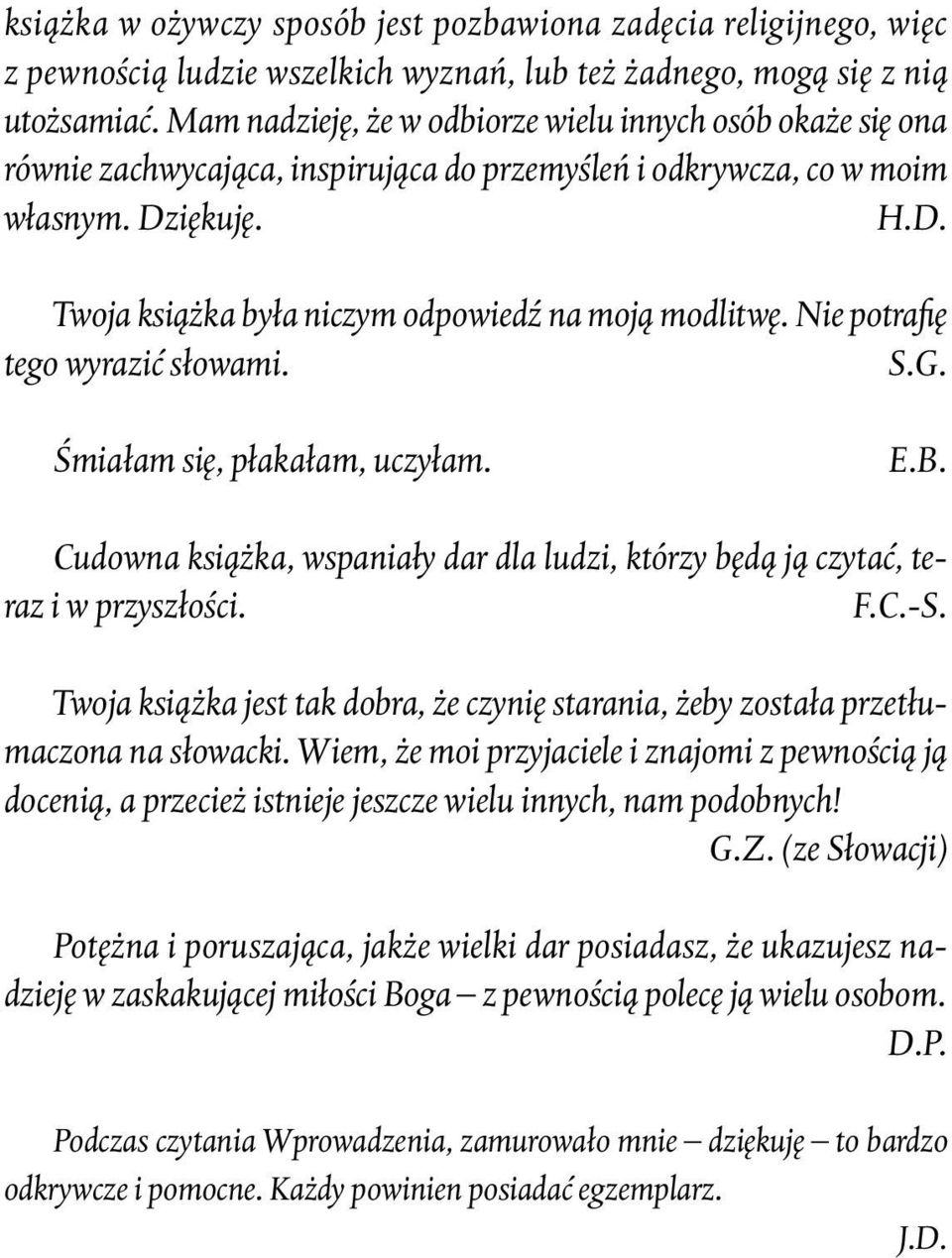 Nie potrafię tego wyrazić słowami. S.G. Śmiałam się, płakałam, uczyłam. E.B. Cudowna książka, wspaniały dar dla ludzi, którzy będą ją czytać, teraz i w przyszłości. F.C.-S.