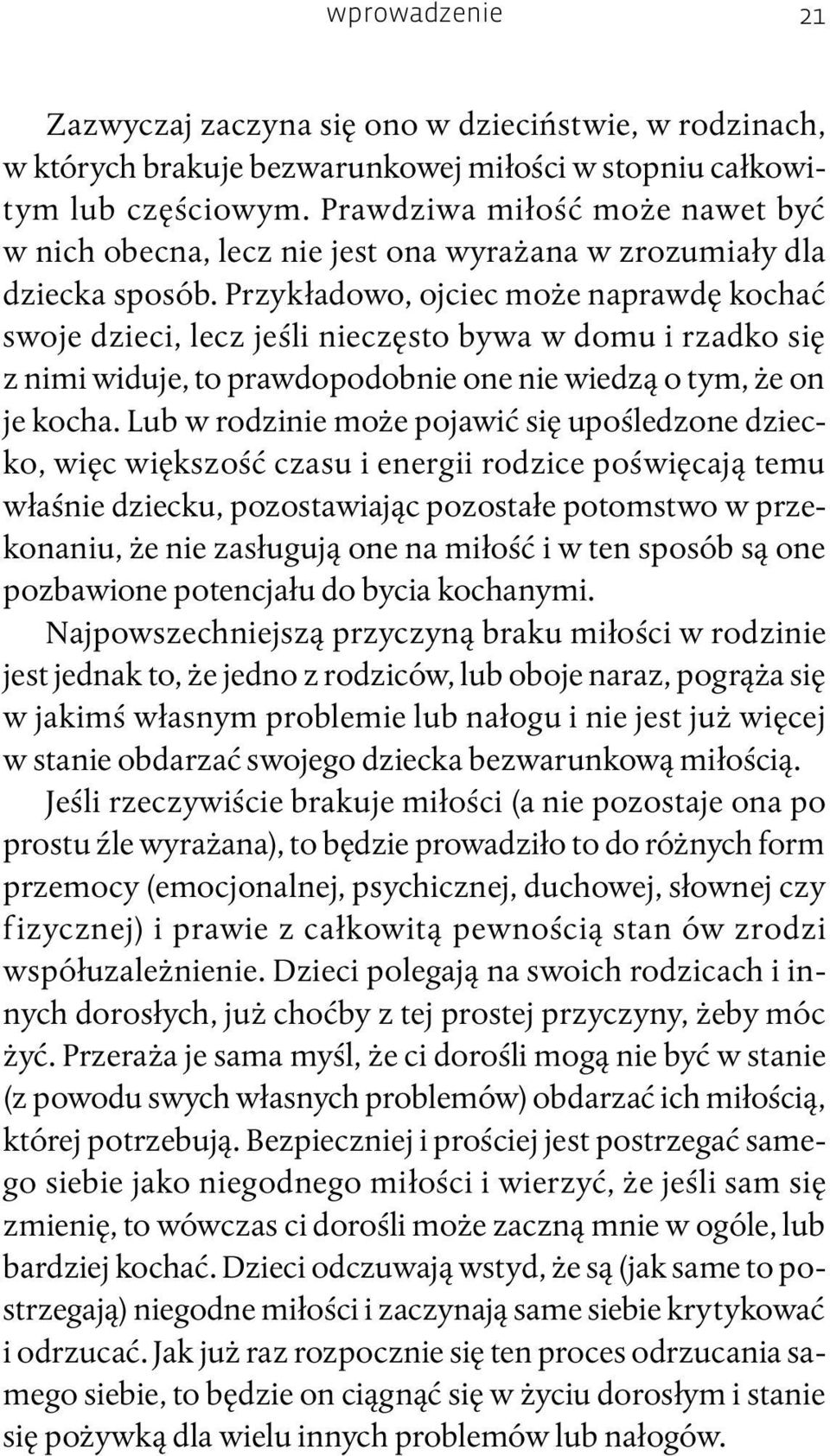 Przykładowo, ojciec może naprawdę kochać swoje dzieci, lecz jeśli nieczęsto bywa w domu i rzadko się z nimi widuje, to prawdopodobnie one nie wiedzą o tym, że on je kocha.