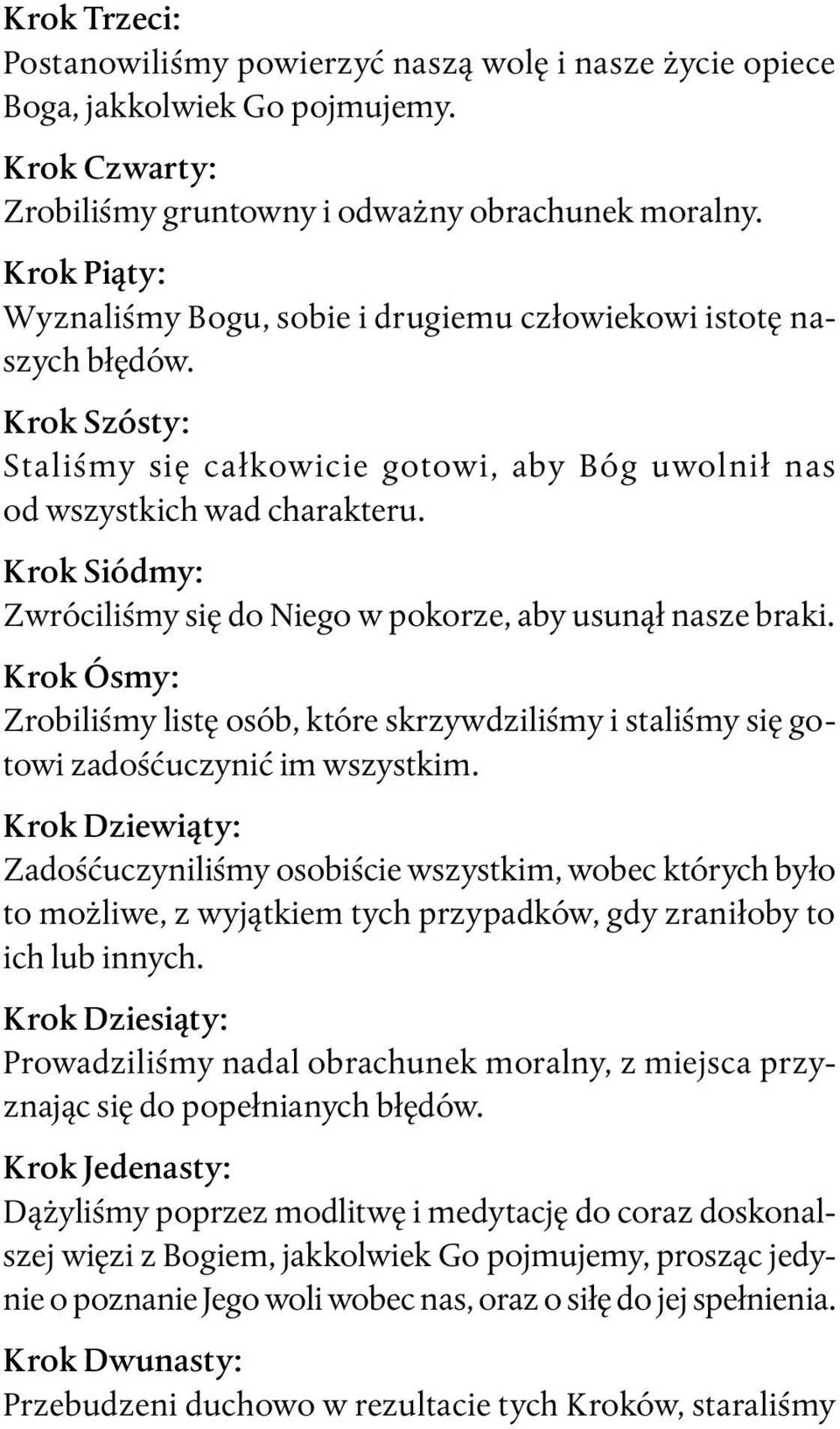 Krok Siódmy: Zwróciliśmy się do Niego w pokorze, aby usunął nasze braki. Krok Ósmy: Zrobiliśmy listę osób, które skrzywdziliśmy i staliśmy się gotowi zadośćuczynić im wszystkim.