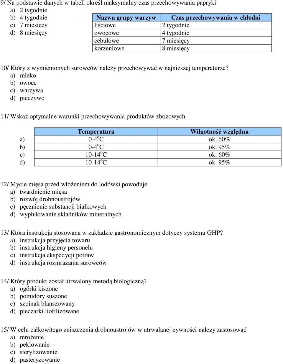 a) mleko b) owoce c) warzywa d) pieczywo 11/ WskaŜ optymalne warunki przechowywania produktów zboŝowych Temperatura Wilgotność względna a) 0-4 o C ok. 60% b) 0-4 o C ok. 95% c) 10-14 o C ok.
