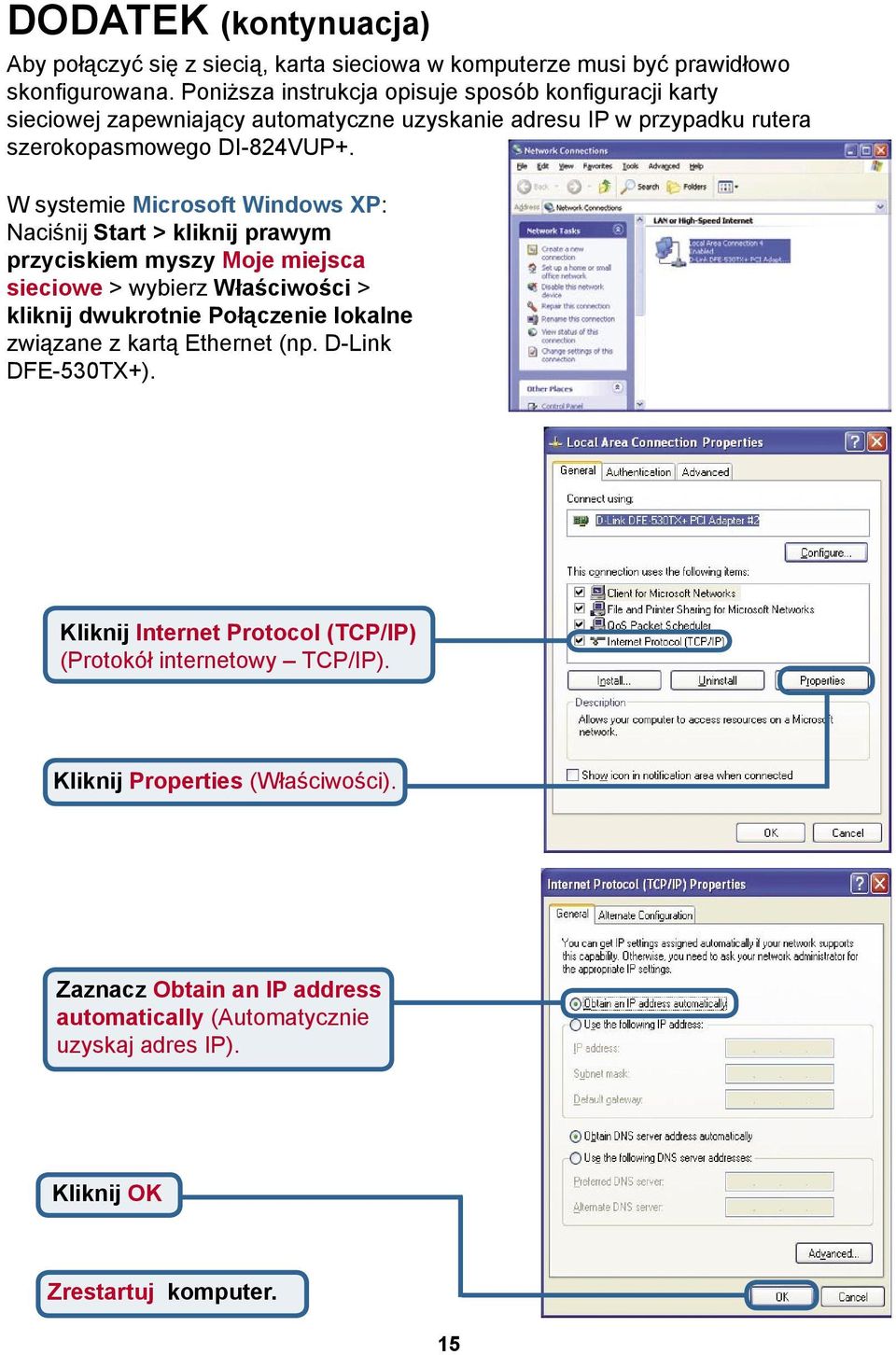 W systemie Microsoft Windows XP: Naciśnij Start > kliknij prawym przyciskiem myszy Moje miejsca sieciowe > wybierz Właściwości > kliknij dwukrotnie Połączenie lokalne