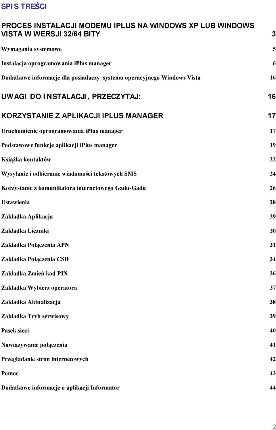 manager 19 Książka kontaktów 22 Wysyłanie i odbieranie wiadomości tekstowych SMS 24 Korzystanie z komunikatora internetowego Gadu-Gadu 26 Ustawienia 28 Zakładka Aplikacja 29 Zakładka Liczniki 30