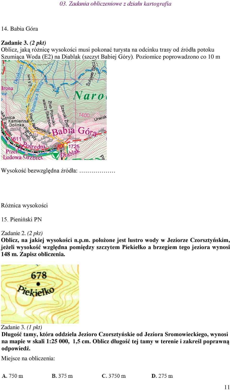 Zapisz obliczenia. Zadanie 3. (1 pkt) Długość tamy, która oddziela Jezioro Czorsztyńskie od Jeziora Sromowieckiego, wynosi na mapie w skali 1:25 000, 1,5 cm.
