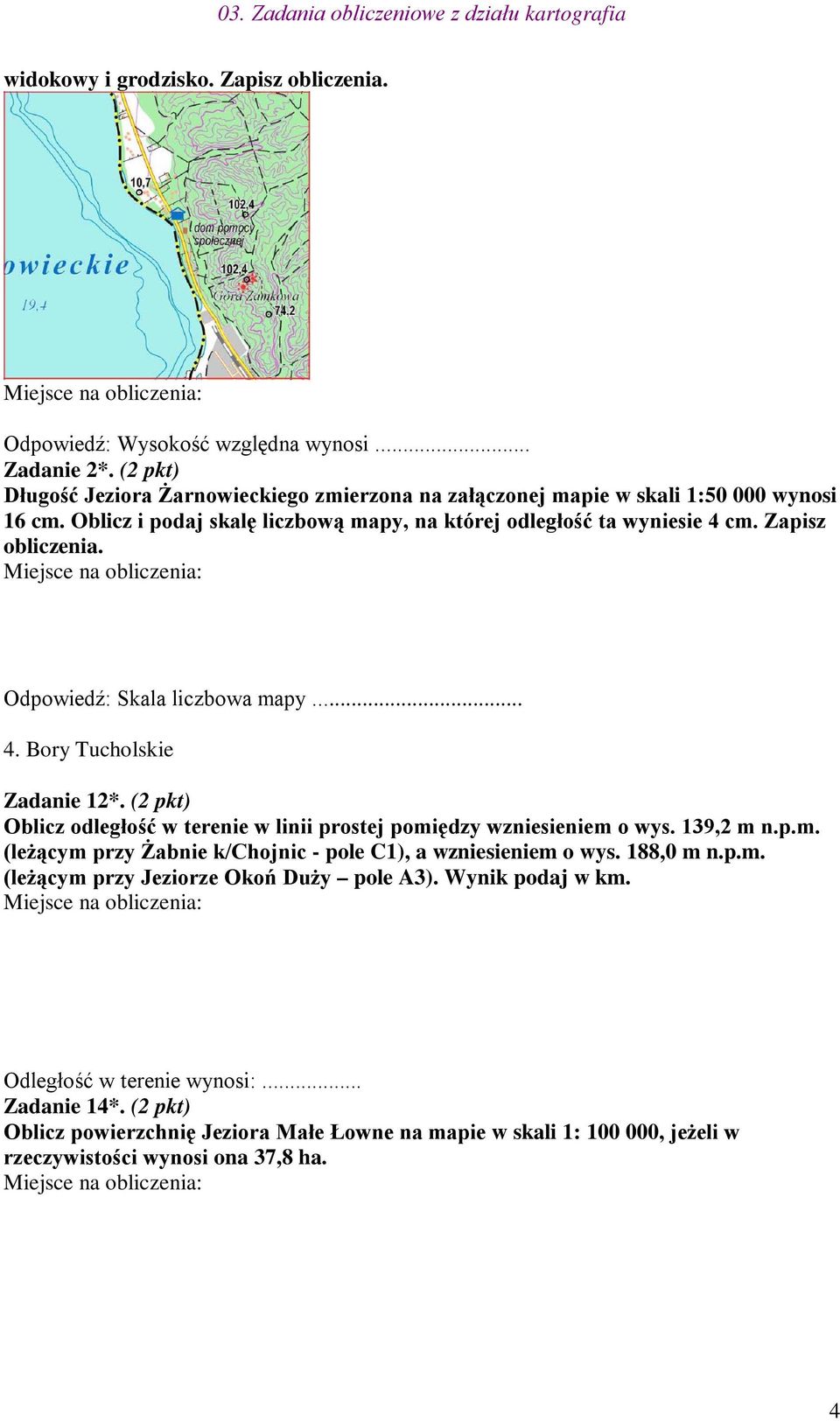 Zapisz obliczenia. Odpowiedź: Skala liczbowa mapy... 4. Bory Tucholskie Zadanie 12*. (2 pkt) Oblicz odległość w terenie w linii prostej pomiędzy wzniesieniem o wys. 139,2 m n.p.m. (leżącym przy Żabnie k/chojnic - pole C1), a wzniesieniem o wys.