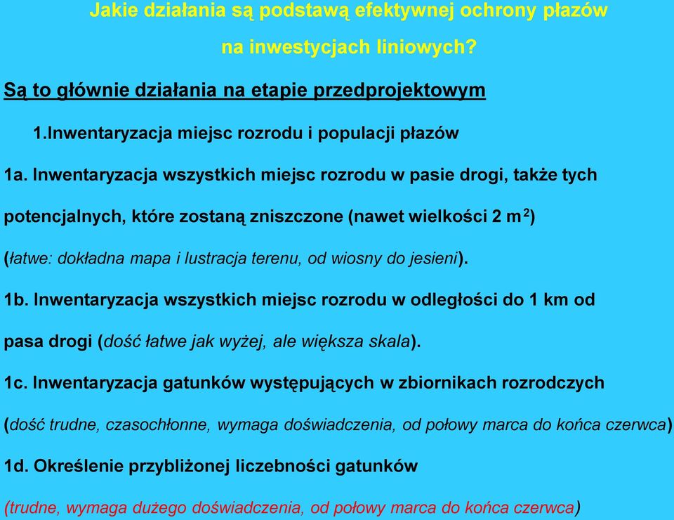 jesieni). 1b. Inwentaryzacja wszystkich miejsc rozrodu w odległości do 1 km od pasa drogi (dość łatwe jak wyżej, ale większa skala). 1c.
