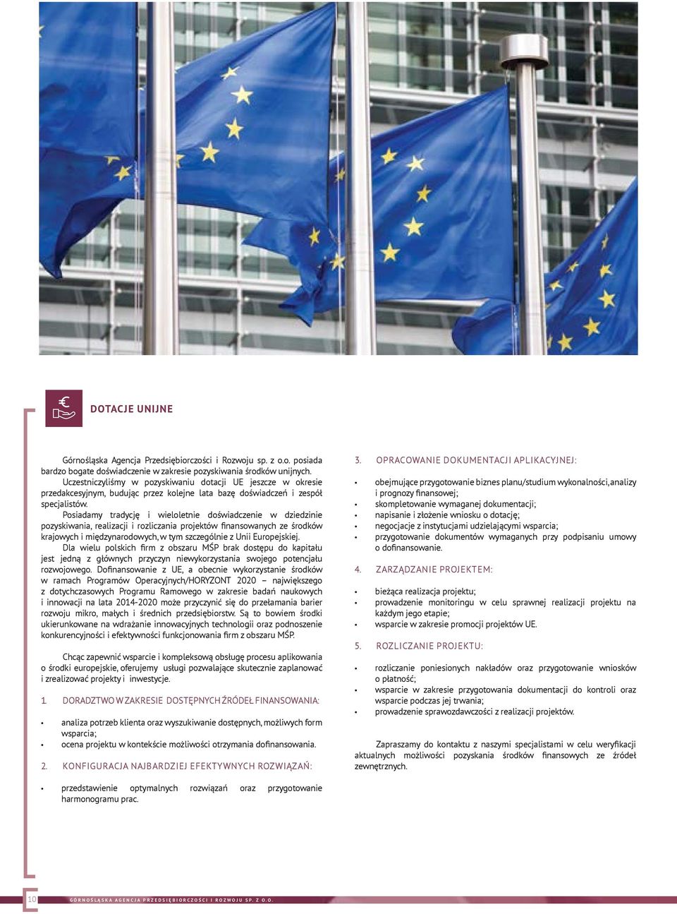 Posiadamy tradycję i wieloletnie doświadczenie w dziedzinie pozyskiwania, realizacji i rozliczania projektów finansowanych ze środków krajowych i międzynarodowych, w tym szczególnie z Unii