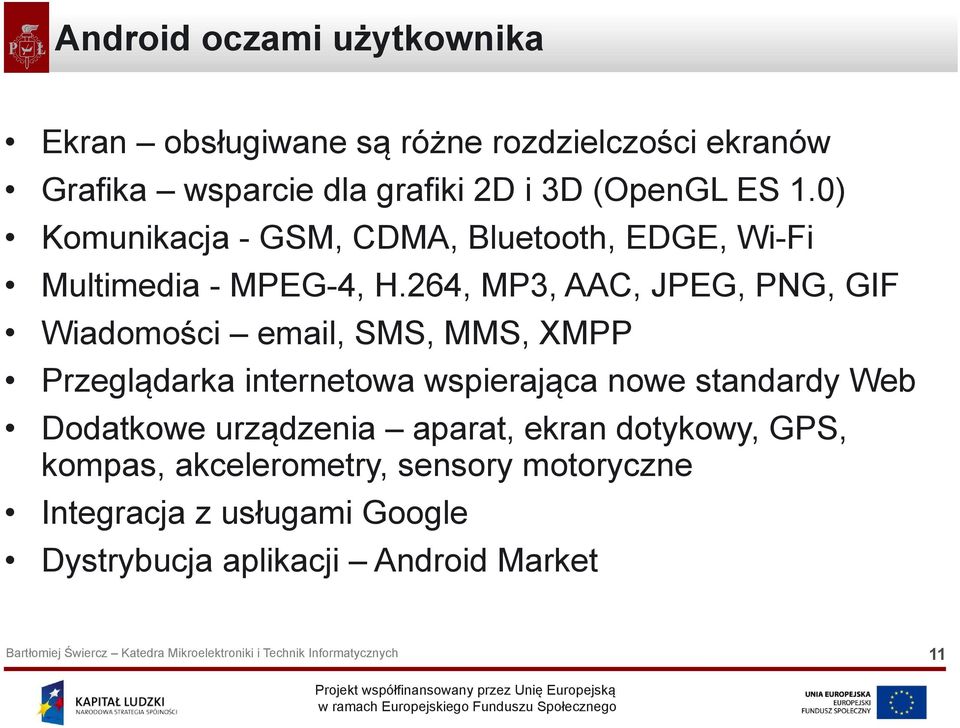 264, MP3, AAC, JPEG, PNG, GIF Wiadomości email, SMS, MMS, XMPP Przeglądarka internetowa wspierająca nowe standardy Web