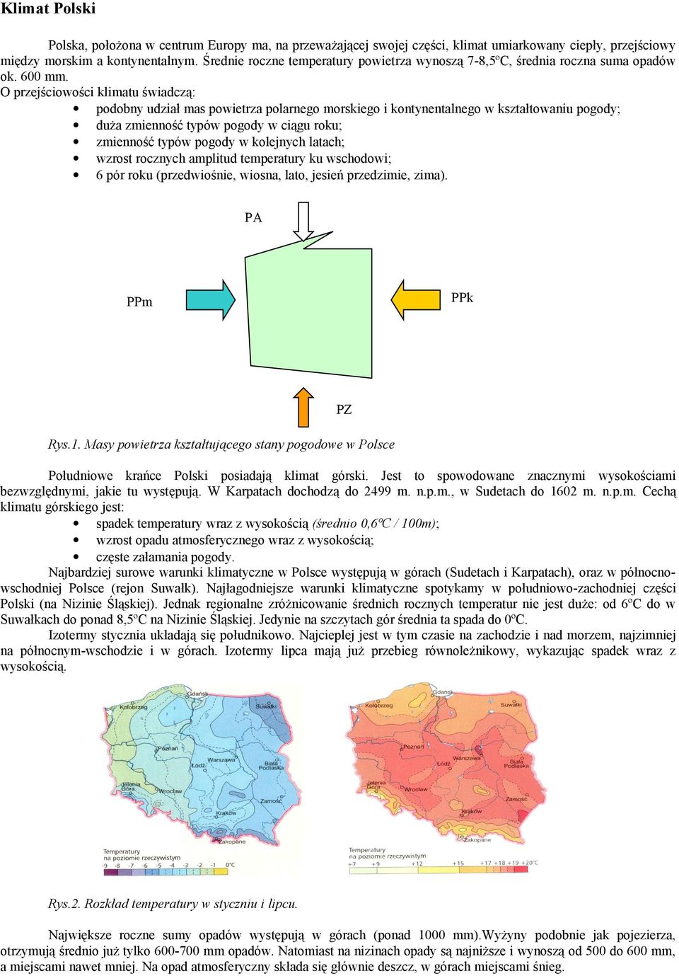 O przejściowości klimatu świadczą: podobny udział mas powietrza polarnego morskiego i kontynentalnego w kształtowaniu pogody; duża zmienność typów pogody w ciągu roku; zmienność typów pogody w