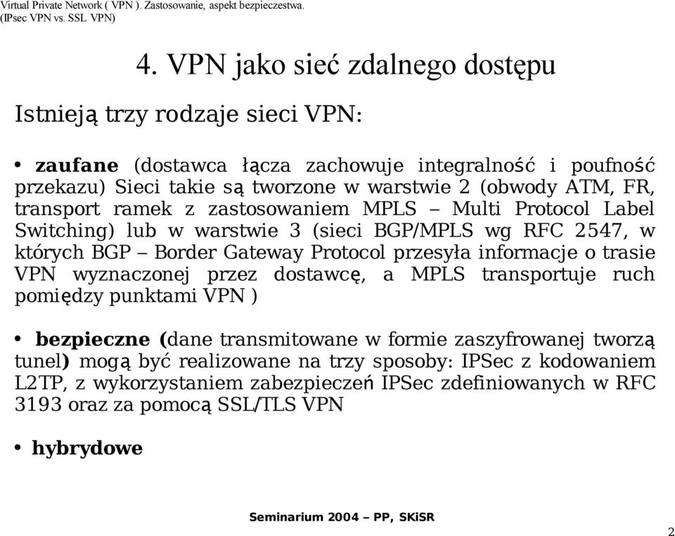 Protocol przesyła informacje o trasie VPN wyznaczonej przez dostawc ę, a MPLS transportuje ruch pomiędzy punktami VPN ) bezpieczne (dane transmitowane w formie