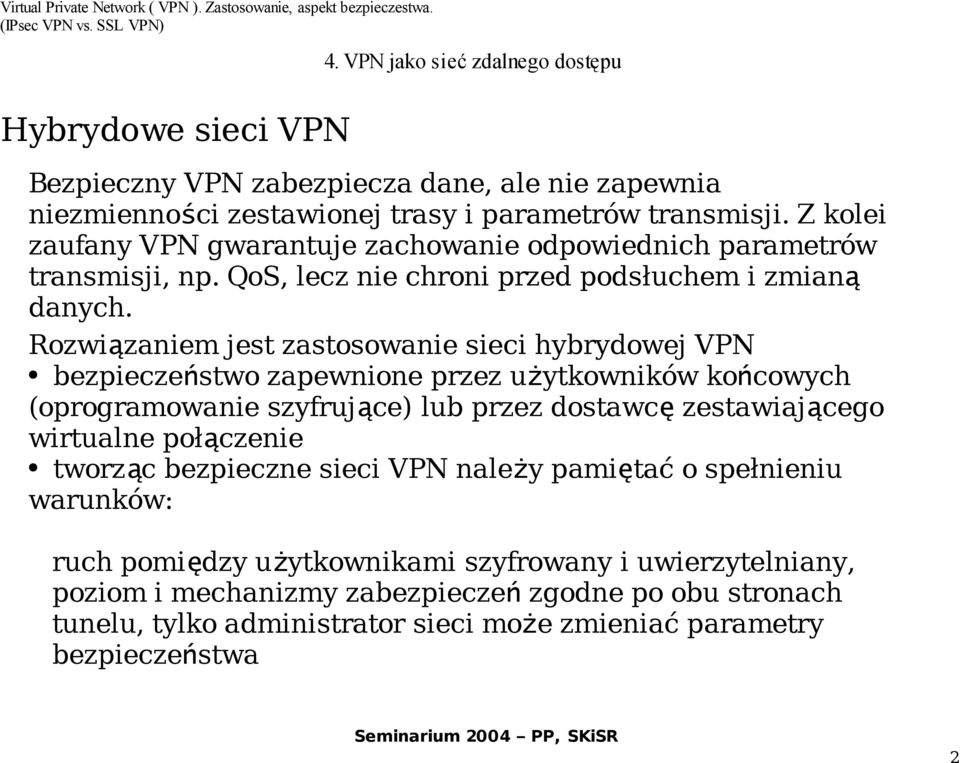 Rozwi ązaniem jest zastosowanie sieci hybrydowej VPN bezpiecze ństwo zapewnione przez użytkowników końcowych (oprogramowanie szyfruj ące) lub przez dostawc ę zestawiaj ącego wirtualne