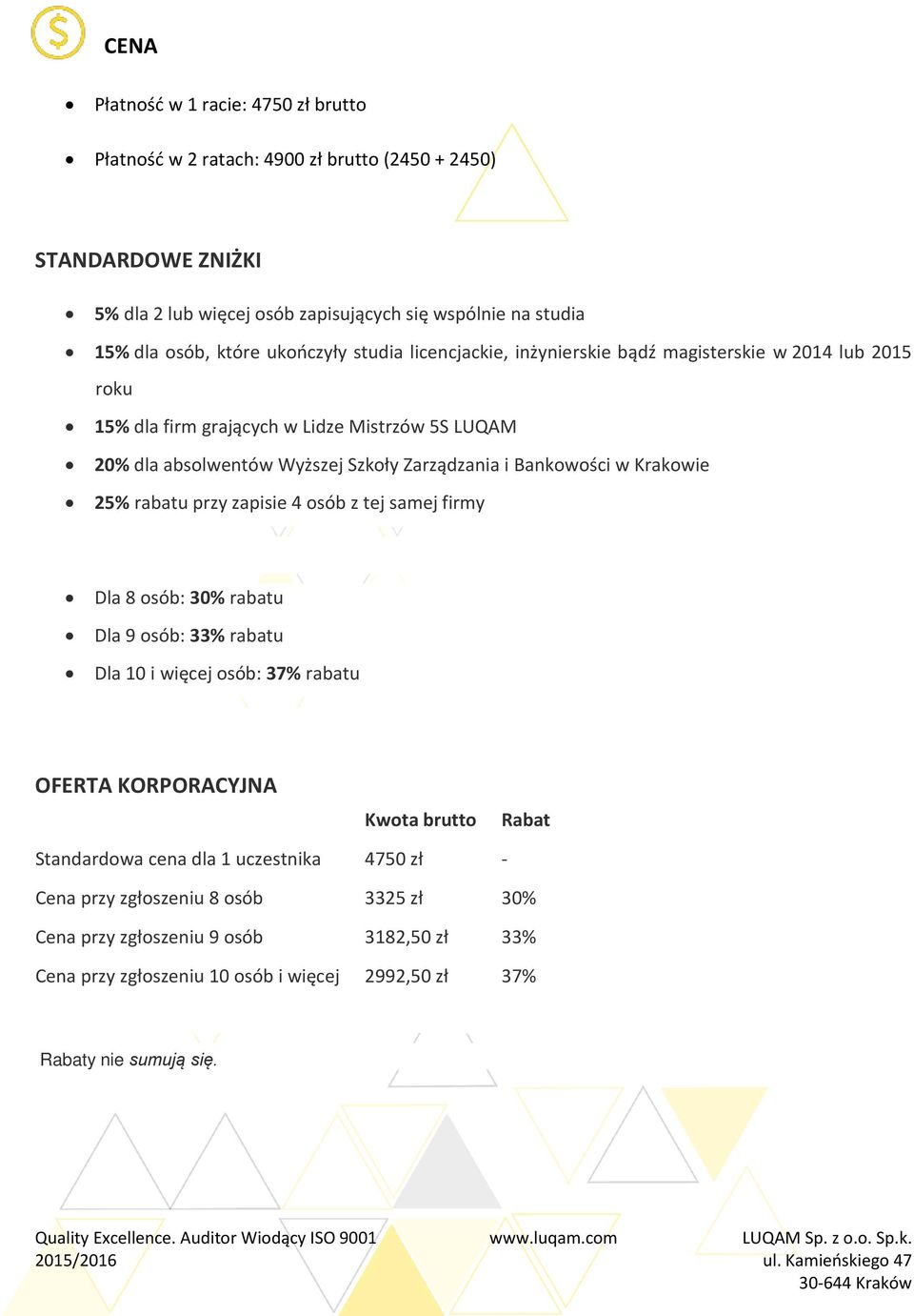 Bankowości w Krakowie 25% rabatu przy zapisie 4 osób z tej samej firmy Dla 8 osób: 30% rabatu Dla 9 osób: 33% rabatu Dla 10 i więcej osób: 37% rabatu OFERTA KORPORACYJNA Kwota brutto Rabat