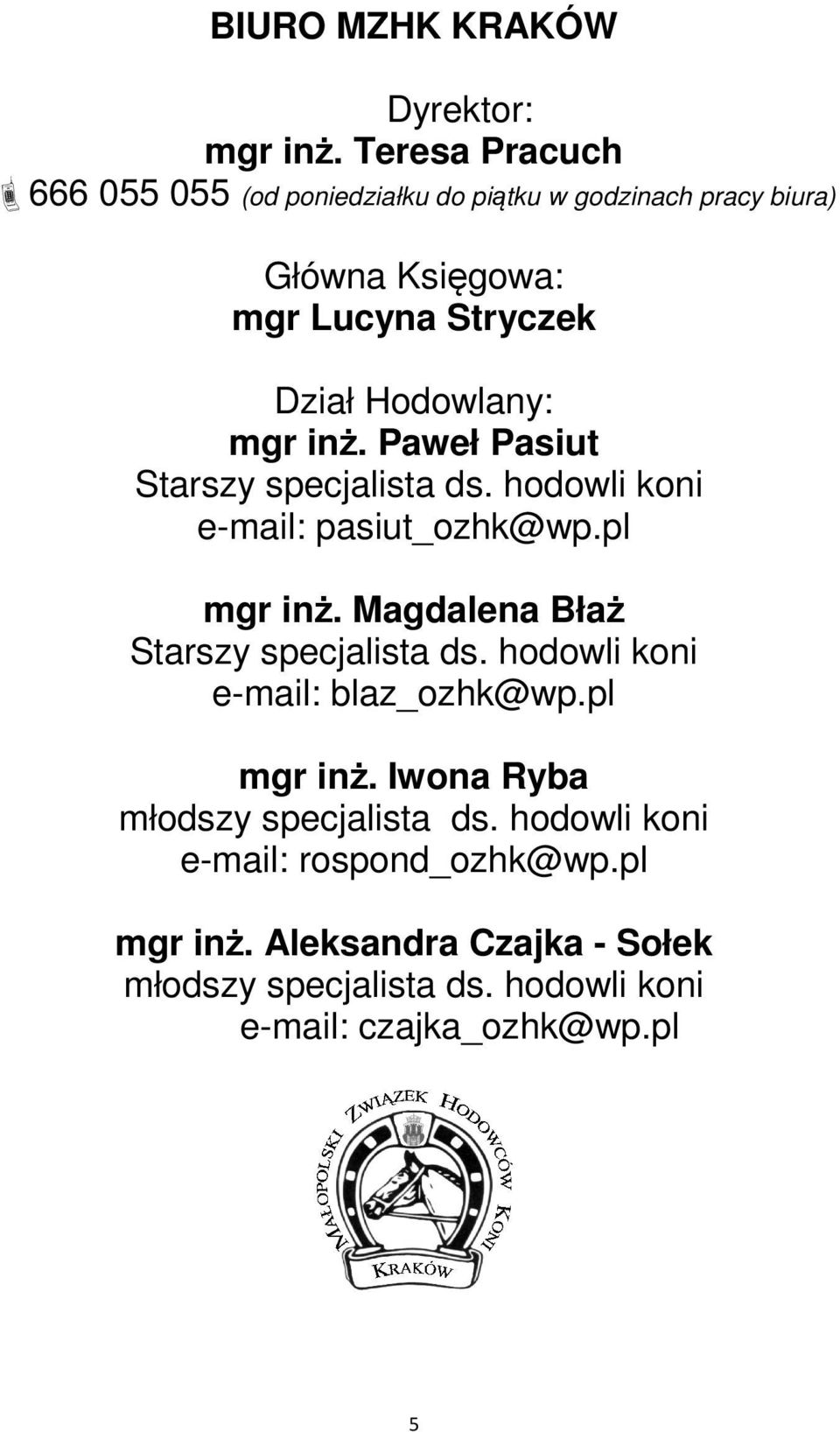 Hodowlany: mgr inż. Paweł Pasiut Starsy specjalista ds. hodowli ki e-mail: pasiut_ohk@wp.pl mgr inż.