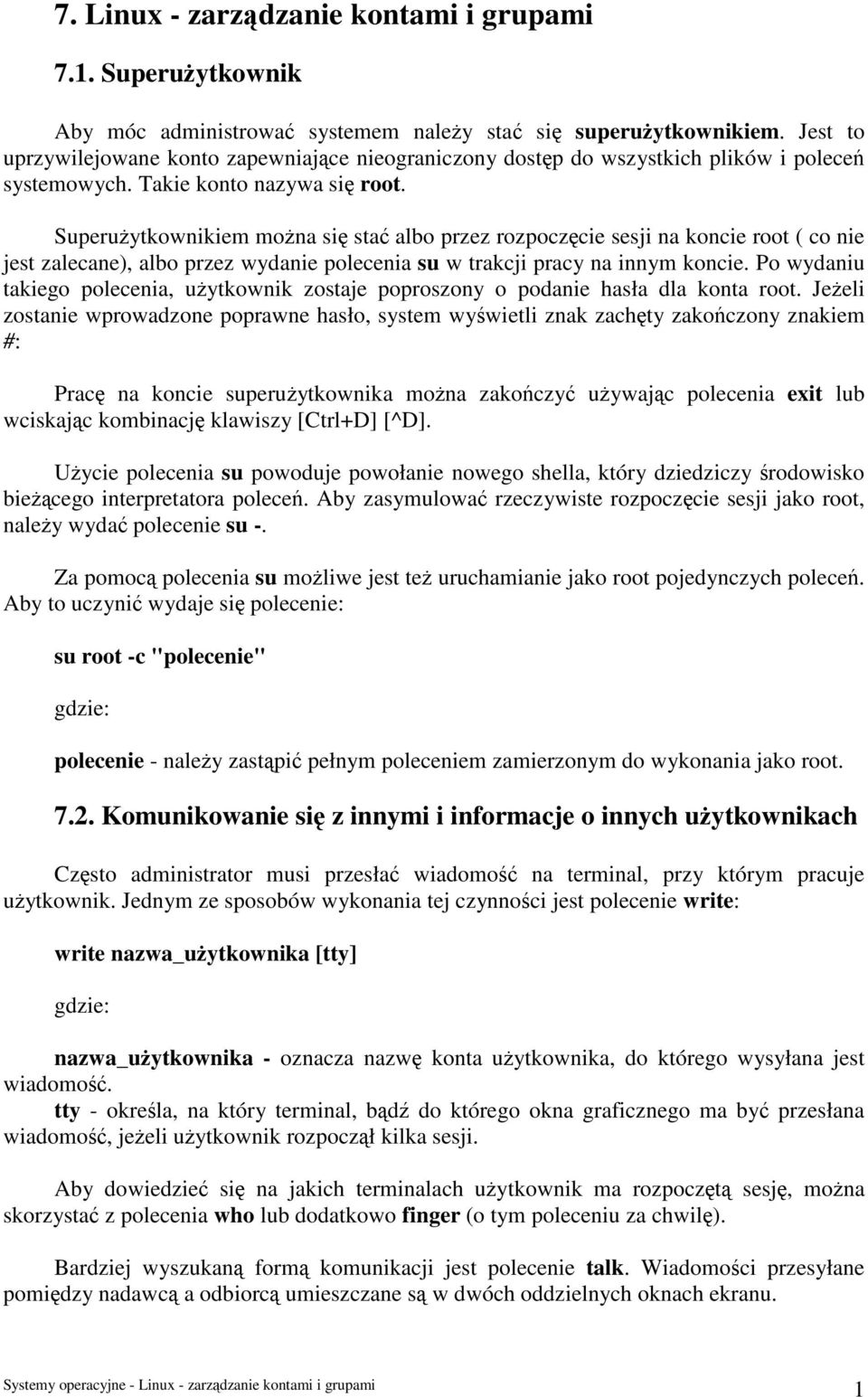 Superużytkownikiem można się stać albo przez rozpoczęcie sesji na koncie root ( co nie jest zalecane), albo przez wydanie polecenia su w trakcji pracy na innym koncie.