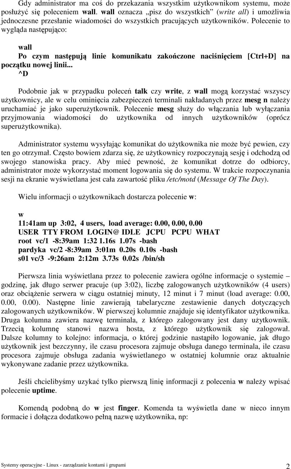 Polecenie to wygląda następująco: wall Po czym następują linie komunikatu zakończone naciśnięciem [Ctrl+D] na początku nowej linii.