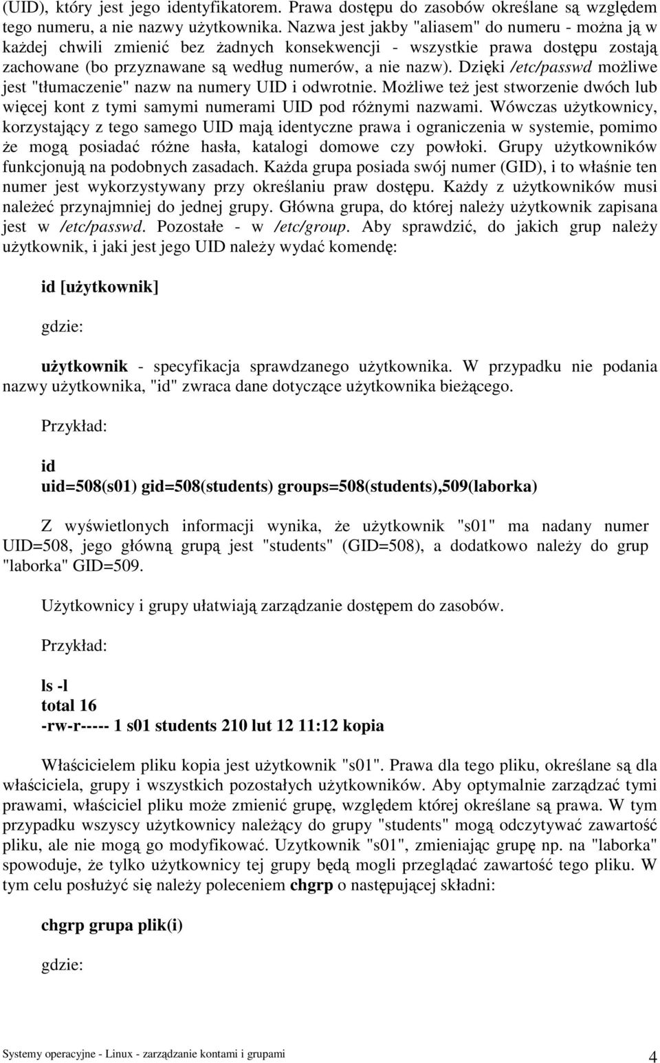 Dzięki /etc/passwd możliwe jest "tłumaczenie" nazw na numery UID i odwrotnie. Możliwe też jest stworzenie dwóch lub więcej kont z tymi samymi numerami UID pod różnymi nazwami.