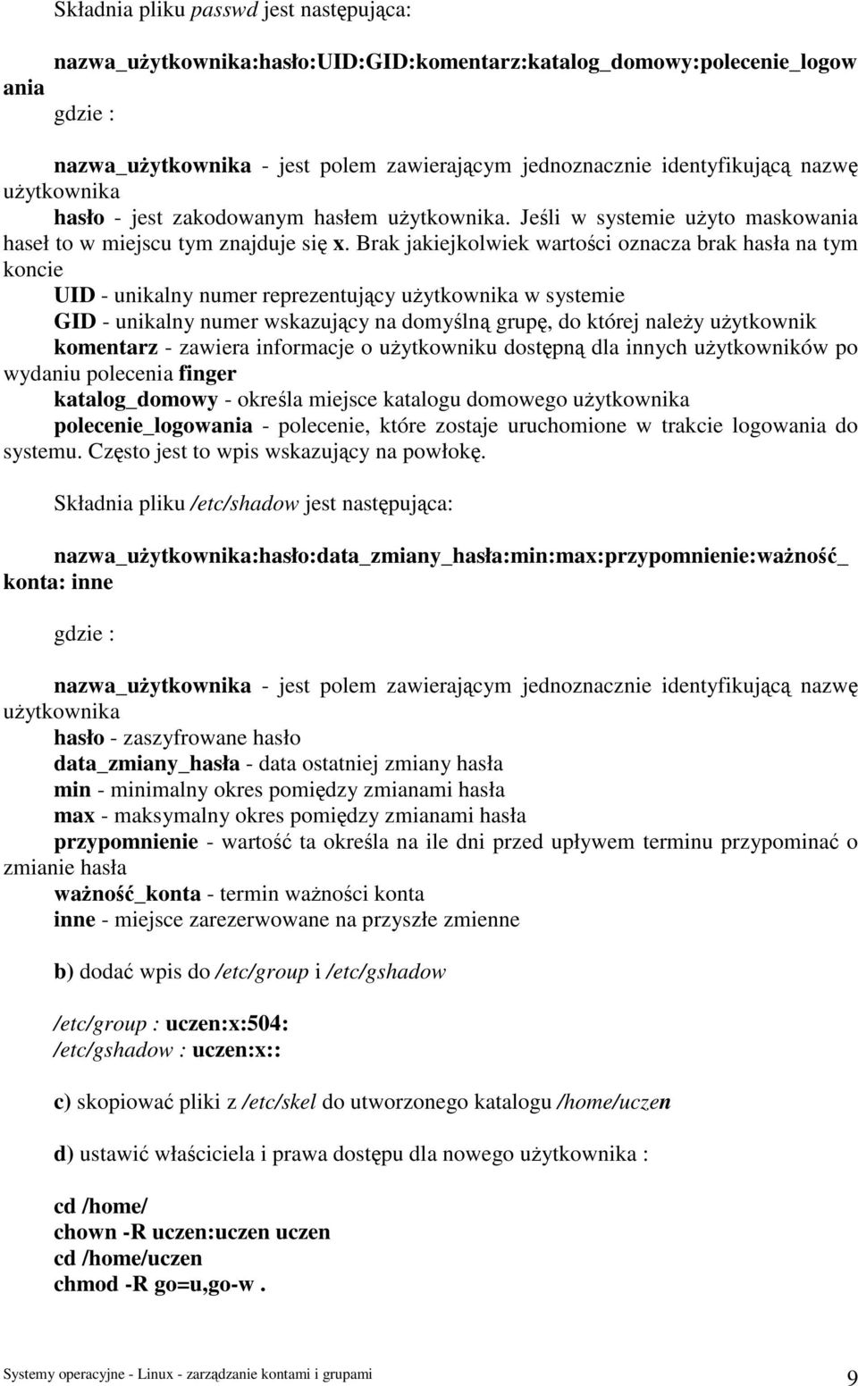 Brak jakiejkolwiek wartości oznacza brak hasła na tym koncie UID - unikalny numer reprezentujący użytkownika w systemie GID - unikalny numer wskazujący na domyślną grupę, do której należy użytkownik