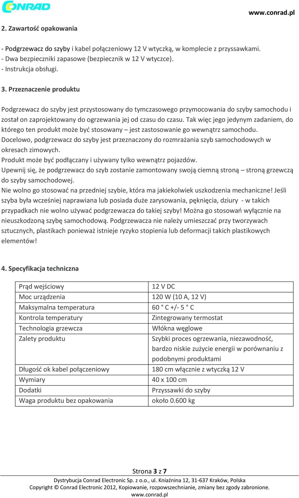 Tak więc jego jedynym zadaniem, do którego ten produkt może być stosowany jest zastosowanie go wewnątrz samochodu.