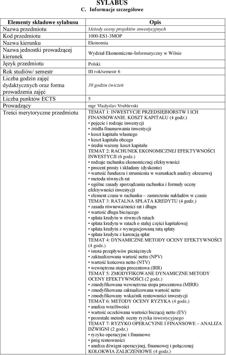 rok/semestr 6 Liczba godzin zajęć dydaktycznych oraz forma prowadzenia zajęć Liczba punktów ECTS 5 Prowadzący Treści merytoryczne przedmiotu Opis Metody oceny projektów inwestycyjnych 1000-ES1-3MOP