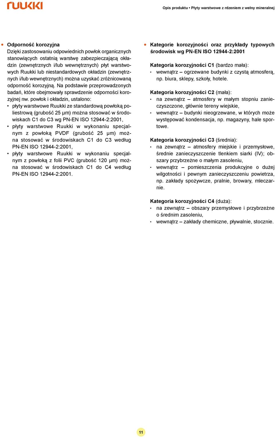 powłok i okładzin, ustalono: płyty warstwowe Ruukki ze standardową powłoką poliestrową (grubość µm) można stosować w środowiskach C do C wg PN-EN ISO 9-:00, płyty warstwowe Ruukki w wykonaniu