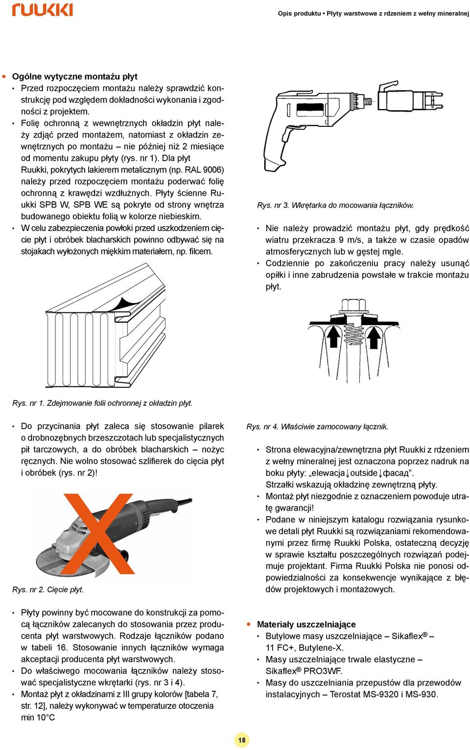 rozpoczęciem montażu poderwać folię ochronną z krawędzi wzdłużnych Płyty ścienne Ruukki SPB W, SPB WE są pokryte od strony wnętrza budowanego obiektu folią w kolorze niebieskim W celu zabezpieczenia