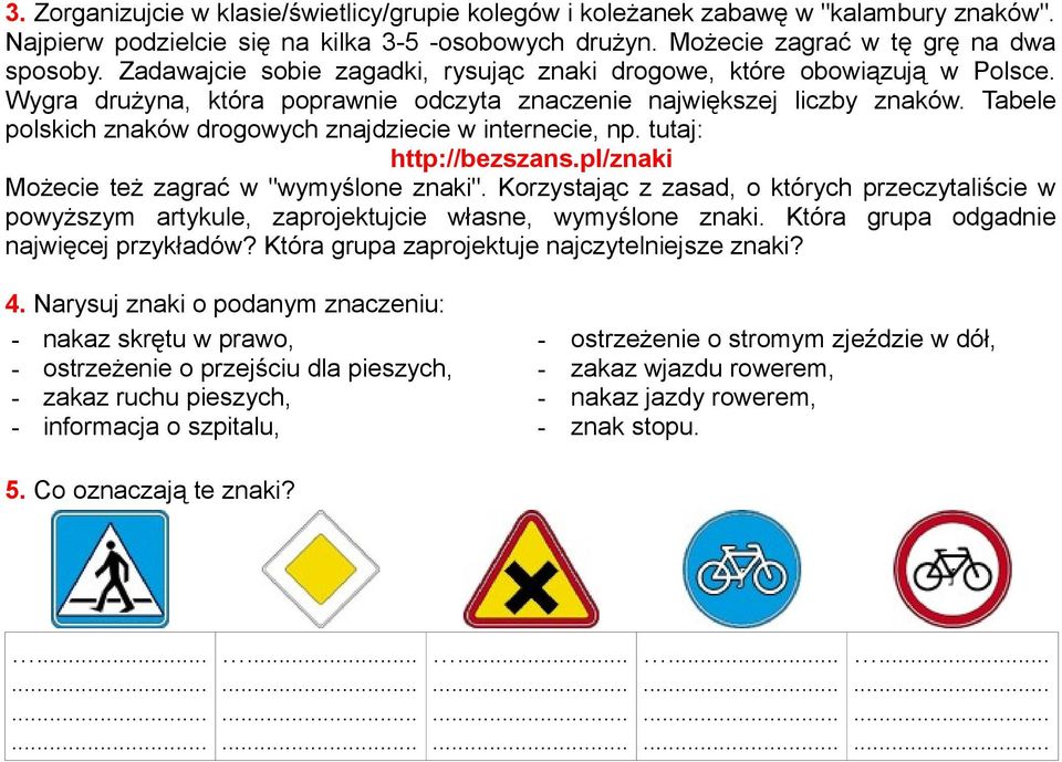 Tabele polskich znaków drogowych znajdziecie w internecie, np. tutaj: http://bezszans.pl/znaki Możecie też zagrać w "wymyślone znaki".