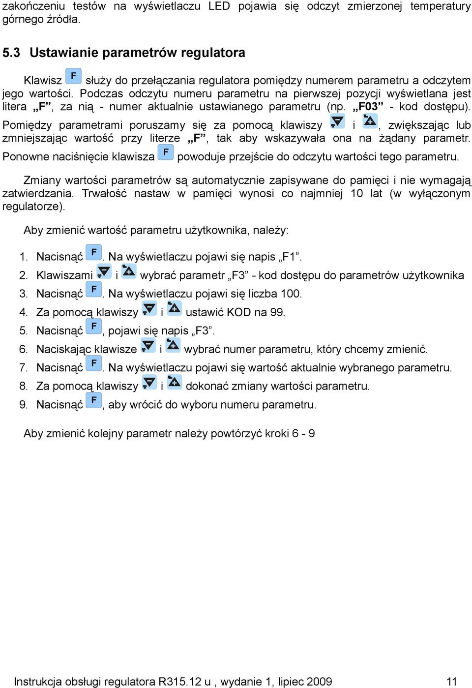 Podczas odczytu numeru parametru na pierwszej pozycji wyświetlana jest litera F, za nią - numer aktualnie ustawianego parametru (np. F03 - kod dostępu).