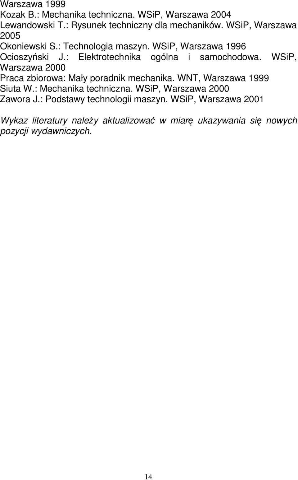 WSiP, Warszawa 2000 Praca zbiorowa: Mały poradnik mechanika. WNT, Warszawa 1999 Siuta W.: Mechanika techniczna.