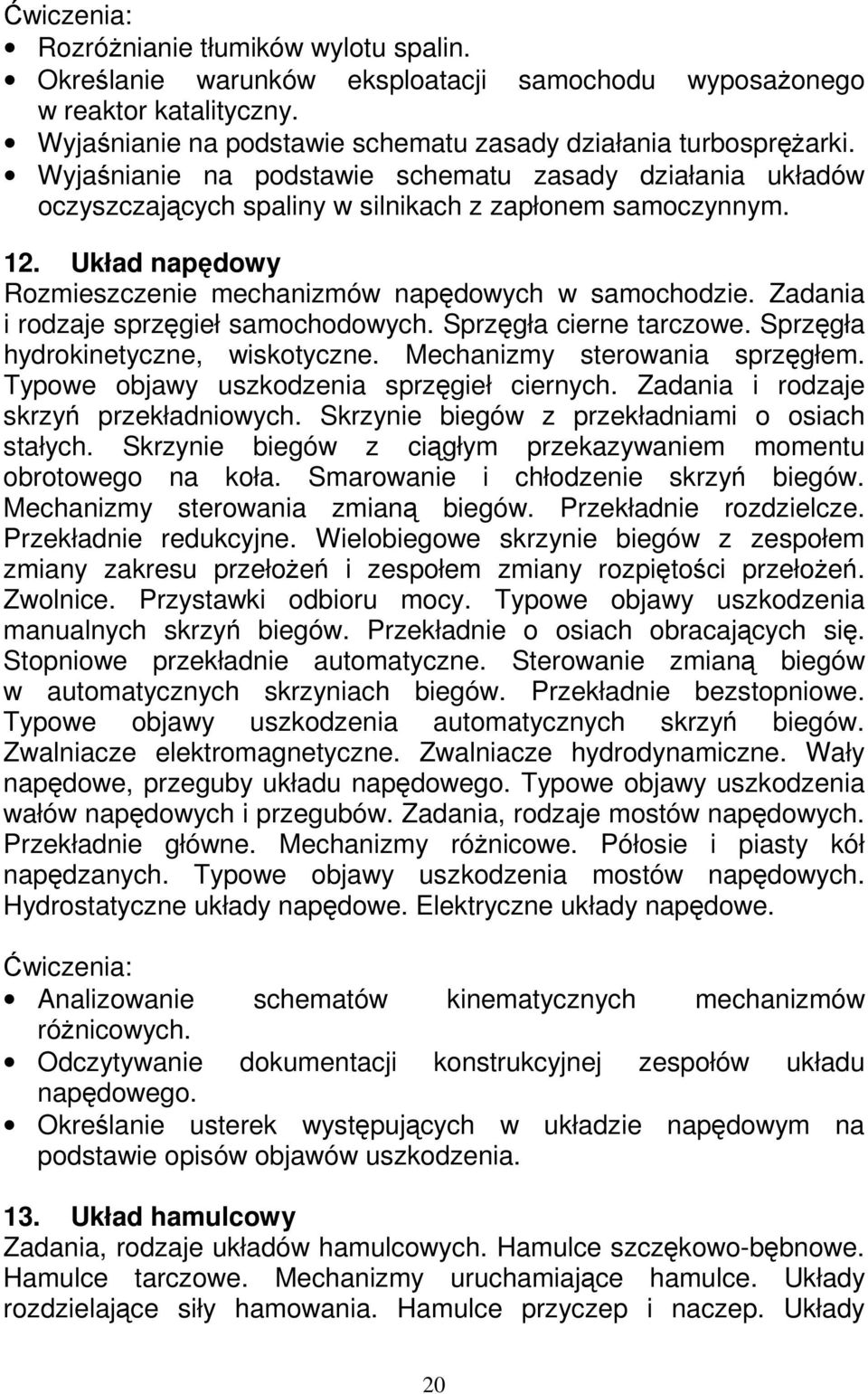 Zadania i rodzaje sprzęgieł samochodowych. Sprzęgła cierne tarczowe. Sprzęgła hydrokinetyczne, wiskotyczne. Mechanizmy sterowania sprzęgłem. Typowe objawy uszkodzenia sprzęgieł ciernych.