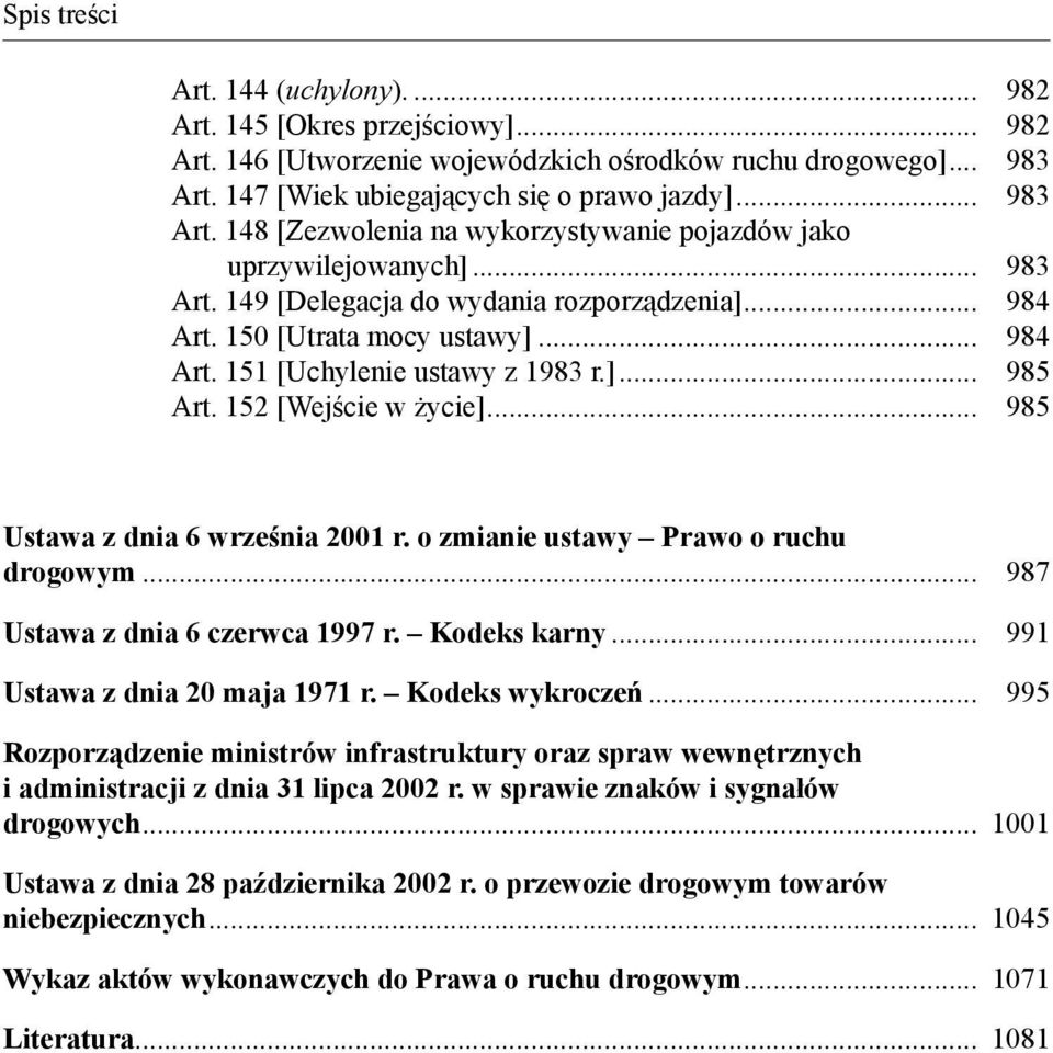 150 [Utrata mocy ustawy]... 984 Art. 151 [Uchylenie ustawy z 1983 r.]... 985 Art. 152 [Wejście w życie]... 985 Ustawa z dnia 6 września 2001 r. o zmianie ustawy Prawo o ruchu drogowym.