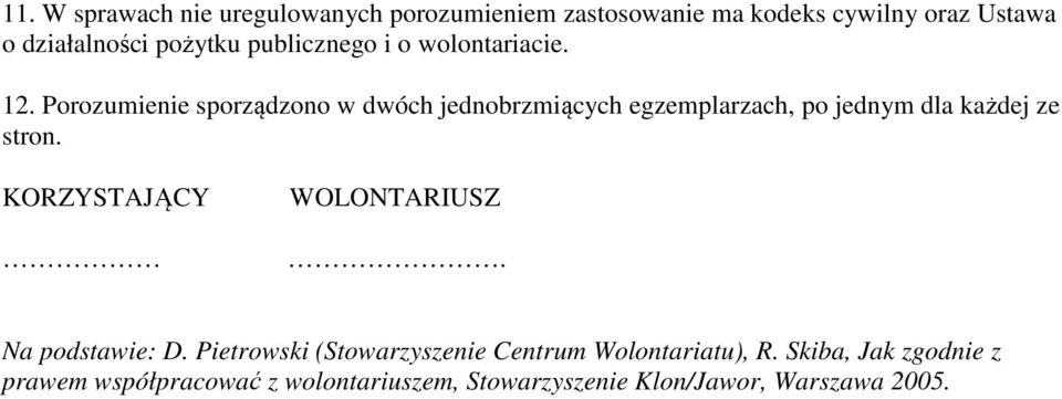 Porozumienie sporządzono w dwóch jednobrzmiących egzemplarzach, po jednym dla każdej ze stron.