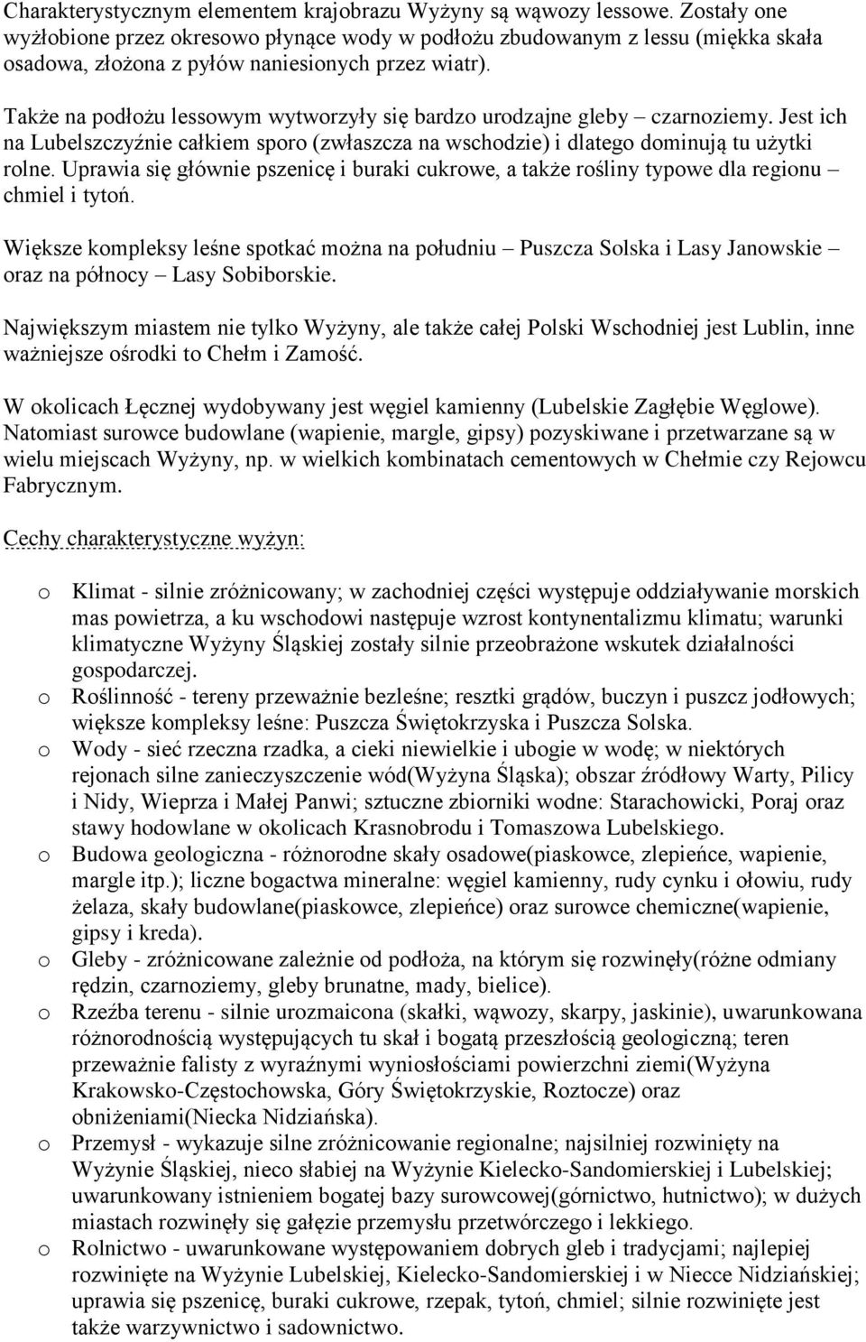 Także na podłożu lessowym wytworzyły się bardzo urodzajne gleby czarnoziemy. Jest ich na Lubelszczyźnie całkiem sporo (zwłaszcza na wschodzie) i dlatego dominują tu użytki rolne.