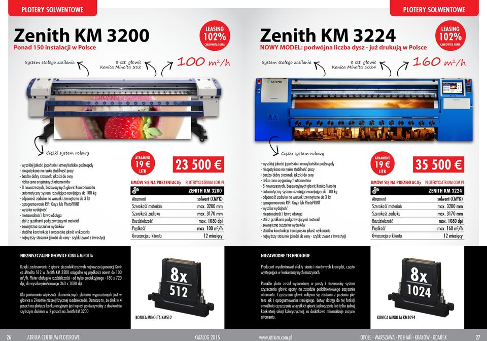 głowic Konica Minolta 1024 PLOTERY SOLWENTOWE 160 m 2 /h Ciężki system rolowy - wysokiej jakości japońskie i amerykańskie podzespoły - niespotykana na rynku stabilność pracy - bardzo dobry stosunek