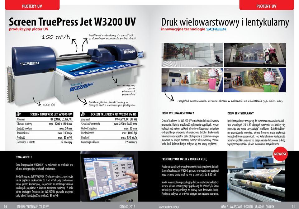 zastosowania. Zmiana obrazu w zależności od oświetlenia (np. dzień-noc). SCREEN TRUEPRESS JET W3200 UV UV (CMYK, LC, LM, W) Obaszar roboczy max. 3200 x 1600 mm Grubość medium max. 50 mm max.