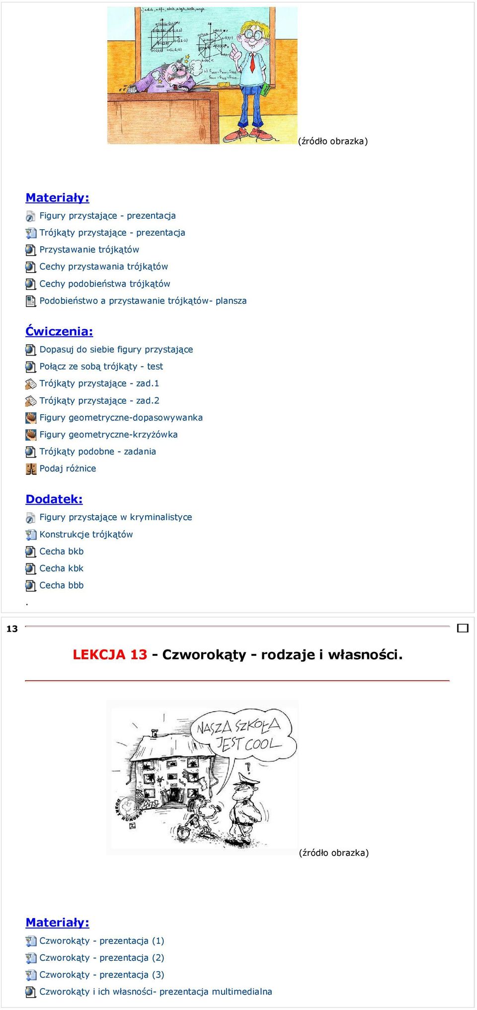 geometryczne-dopasowywanka Figury geometryczne-krzyżówka Trójkąty podobne - zadania Podaj różnice Figury przystające w kryminalistyce Konstrukcje trójkątów Cecha bkb Cecha kbk