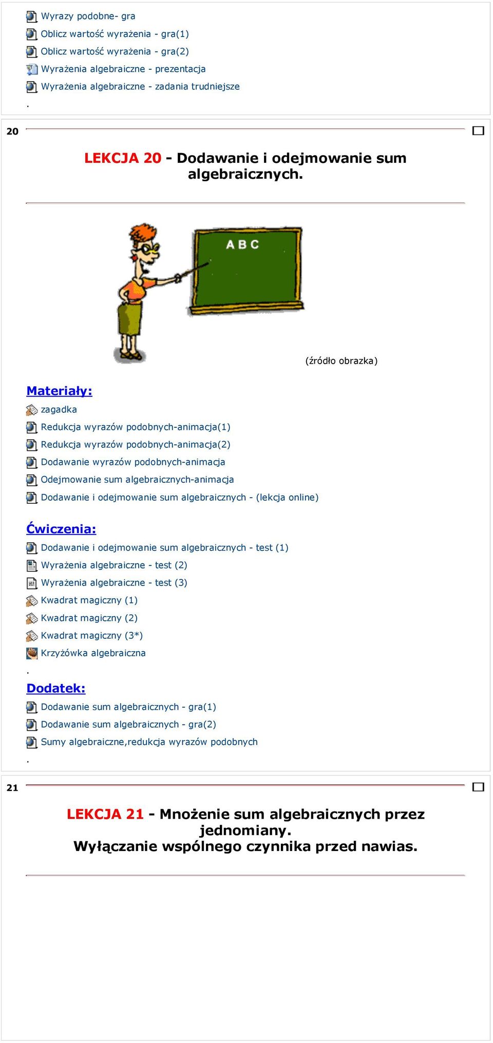 Dodawanie i odejmowanie sum algebraicznych - (lekcja online) Dodawanie i odejmowanie sum algebraicznych - test (1) Wyrażenia algebraiczne - test (2) Wyrażenia algebraiczne - test (3) Kwadrat magiczny