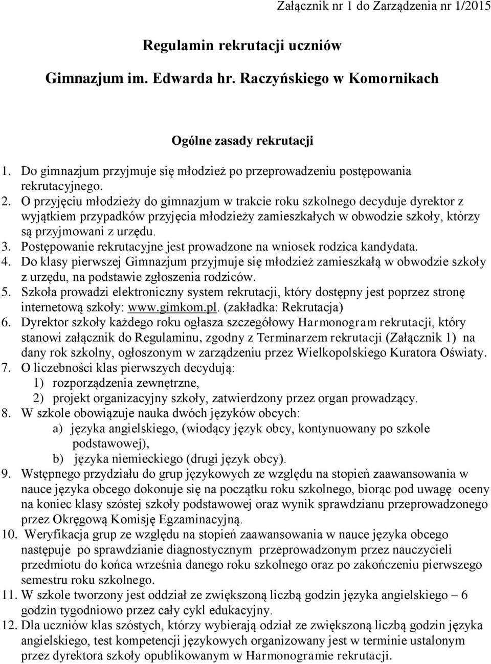 O przyjęciu młodzieży do gimnazjum w trakcie roku szkolnego decyduje dyrektor z wyjątkiem przypadków przyjęcia młodzieży zamieszkałych w obwodzie szkoły, którzy są przyjmowani z urzędu. 3.