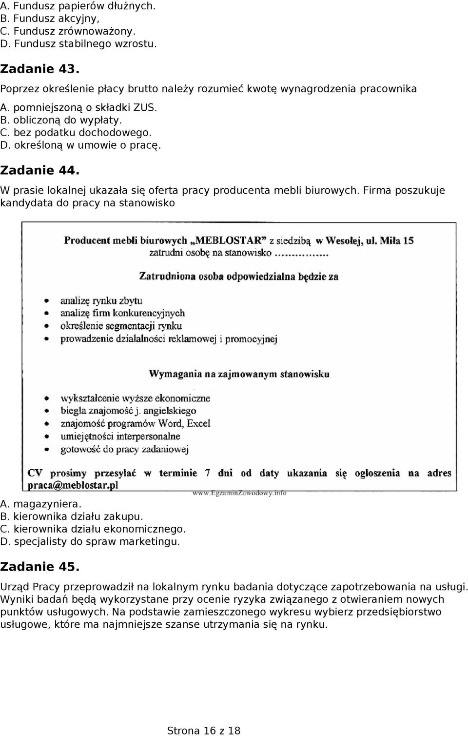 Firma poszukuje kandydata do pracy na stanowisko A. magazyniera. B. kierownika działu zakupu. C. kierownika działu ekonomicznego. D. specjalisty do spraw marketingu. Zadanie 45.