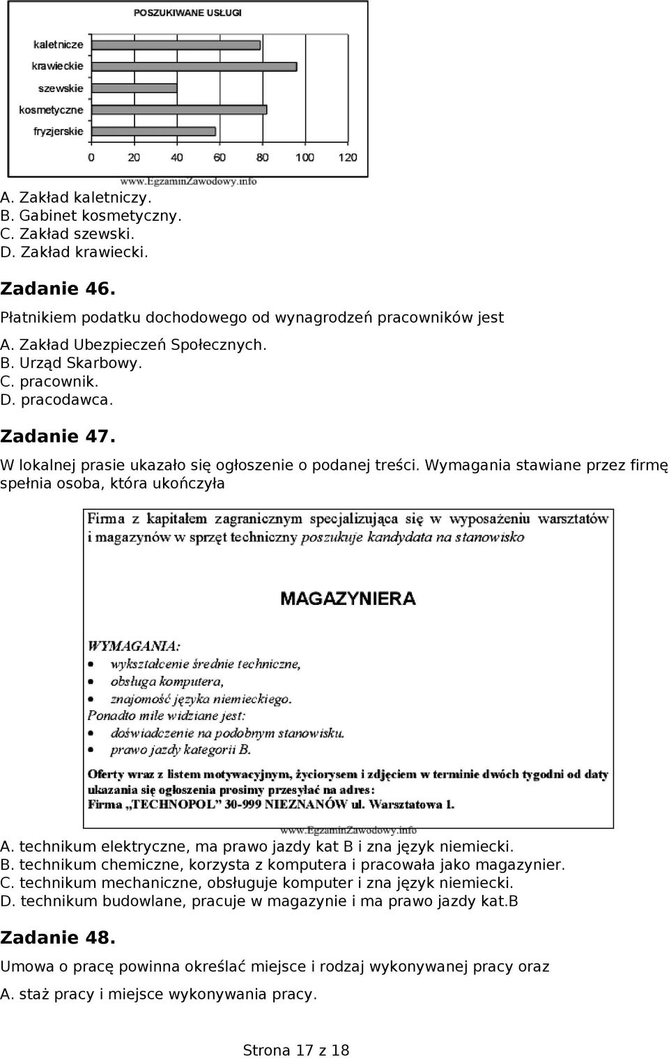 technikum elektryczne, ma prawo jazdy kat B i zna język niemiecki. B. technikum chemiczne, korzysta z komputera i pracowała jako magazynier. C.