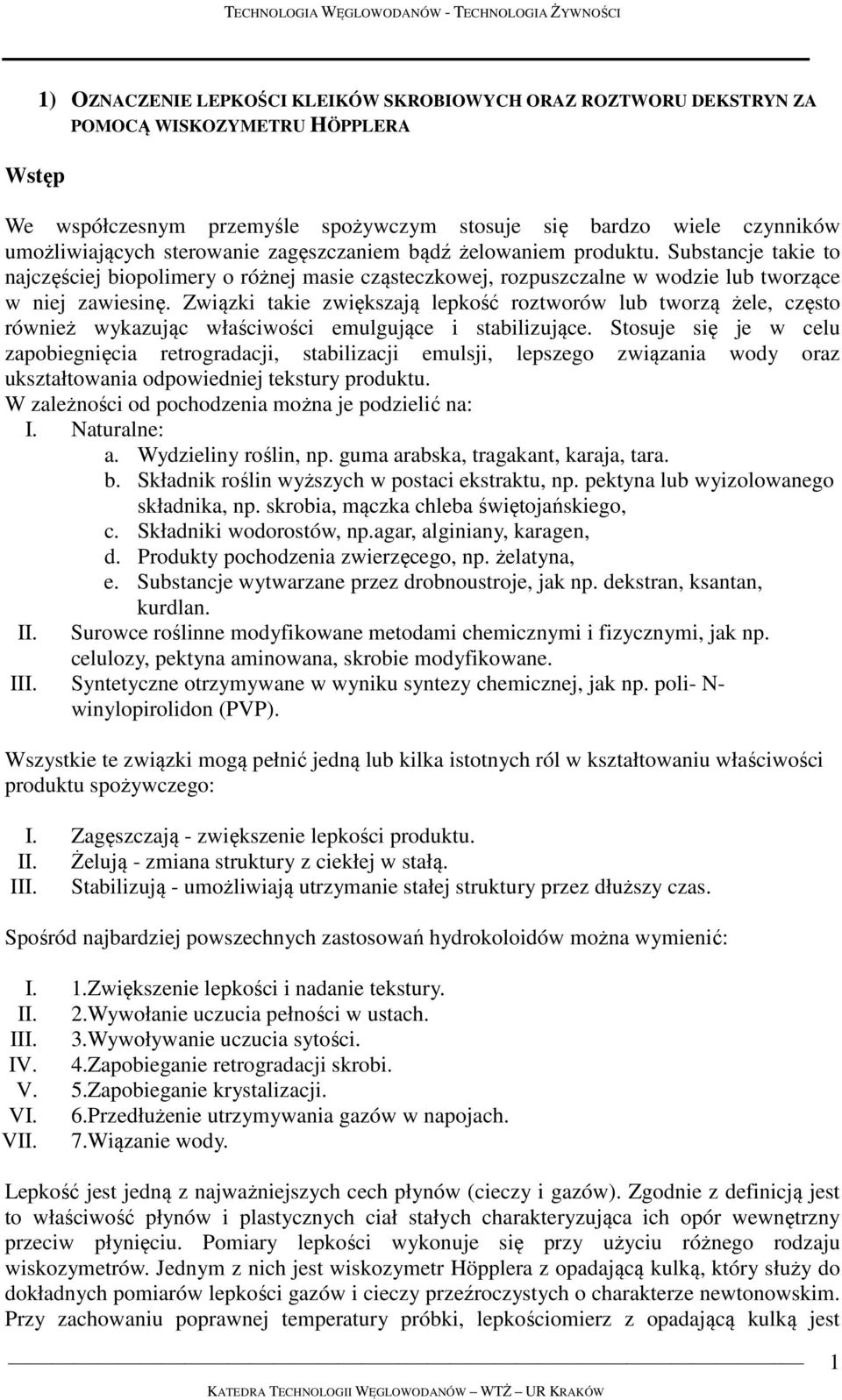 Związki takie zwiększają lepkość roztworów lub tworzą żele, często również wykazując właściwości emulgujące i stabilizujące.