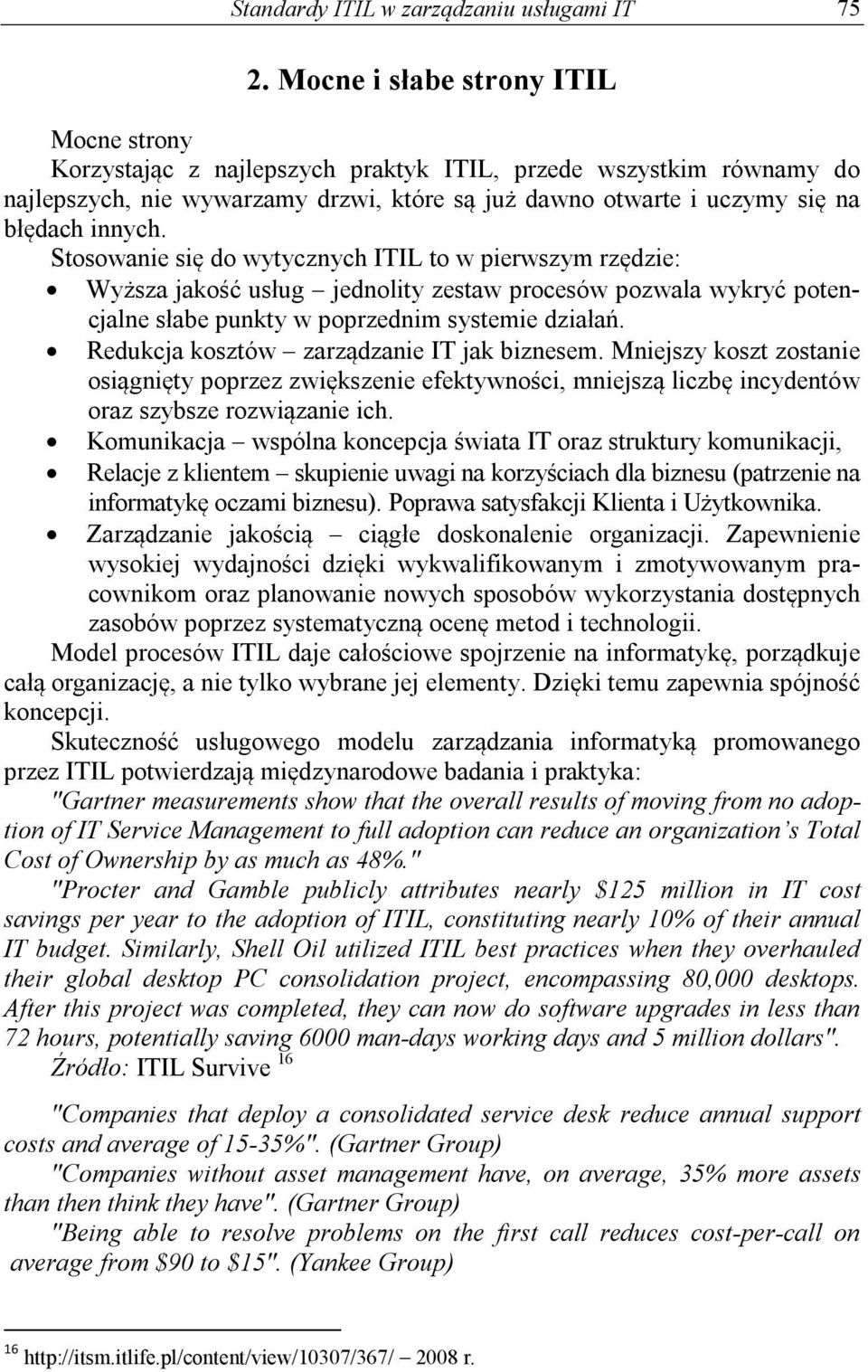 Stosowanie się do wytycznych ITIL to w pierwszym rzędzie: Wyższa jakość usług jednolity zestaw procesów pozwala wykryć potencjalne słabe punkty w poprzednim systemie działań.