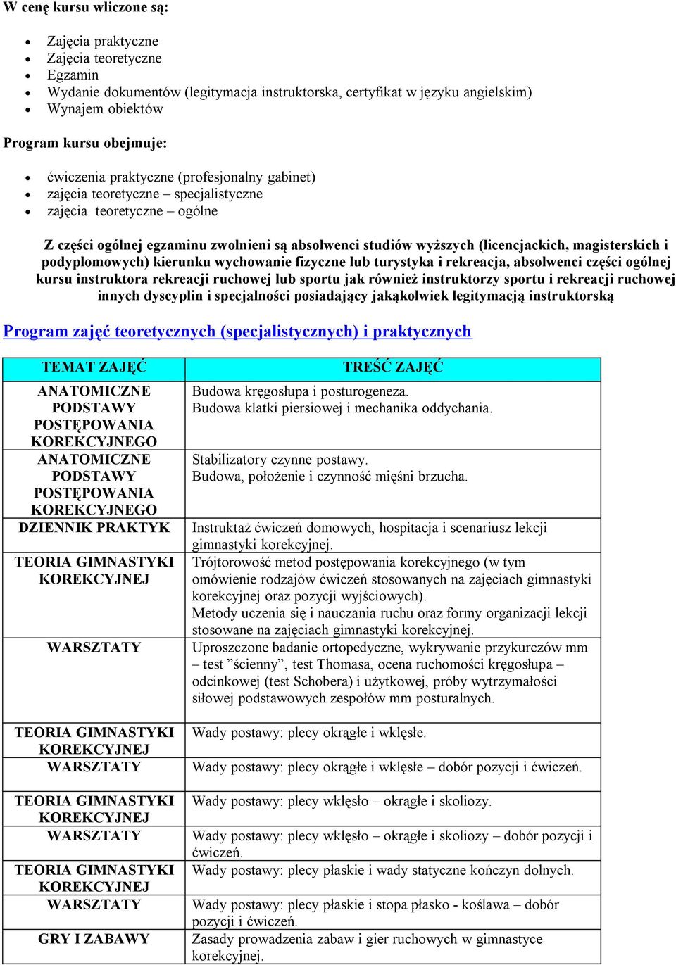 magisterskich i podyplomowych) kierunku wychowanie fizyczne lub turystyka i rekreacja, absolwenci części ogólnej kursu instruktora rekreacji ruchowej lub sportu jak również instruktorzy sportu i