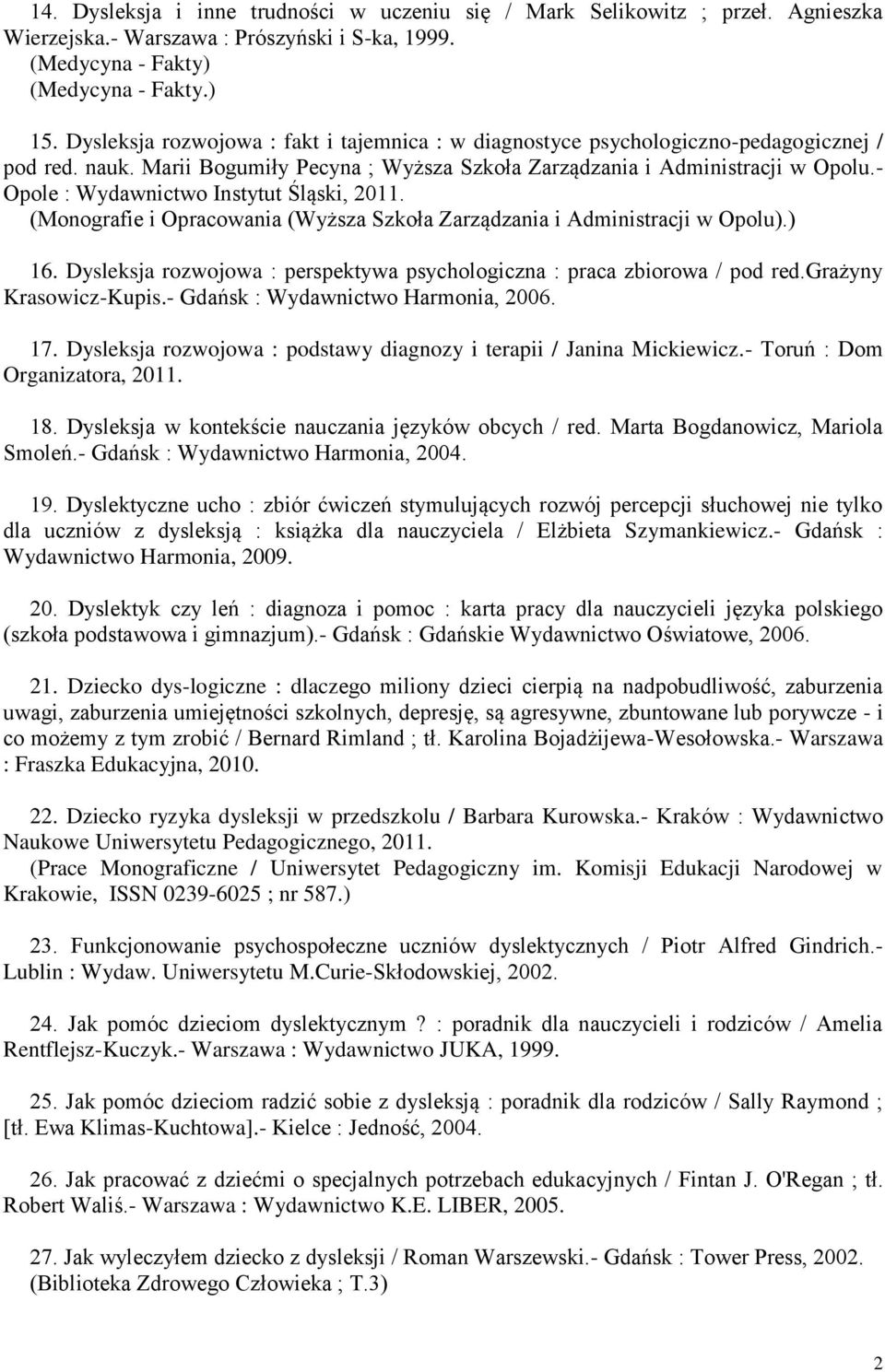 - Opole : Wydawnictwo Instytut Śląski, 2011. (Monografie i Opracowania (Wyższa Szkoła Zarządzania i Administracji w Opolu).) 16.